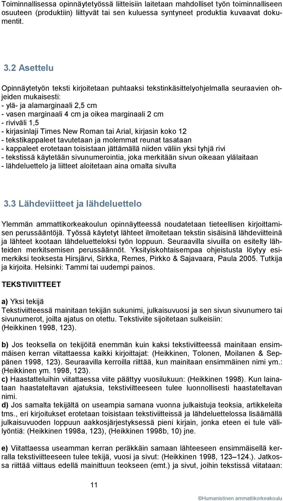 riviväli 1,5 - kirjasinlaji Times New Roman tai Arial, kirjasin koko 12 - tekstikappaleet tavutetaan ja molemmat reunat tasataan - kappaleet erotetaan toisistaan jättämällä niiden väliin yksi tyhjä
