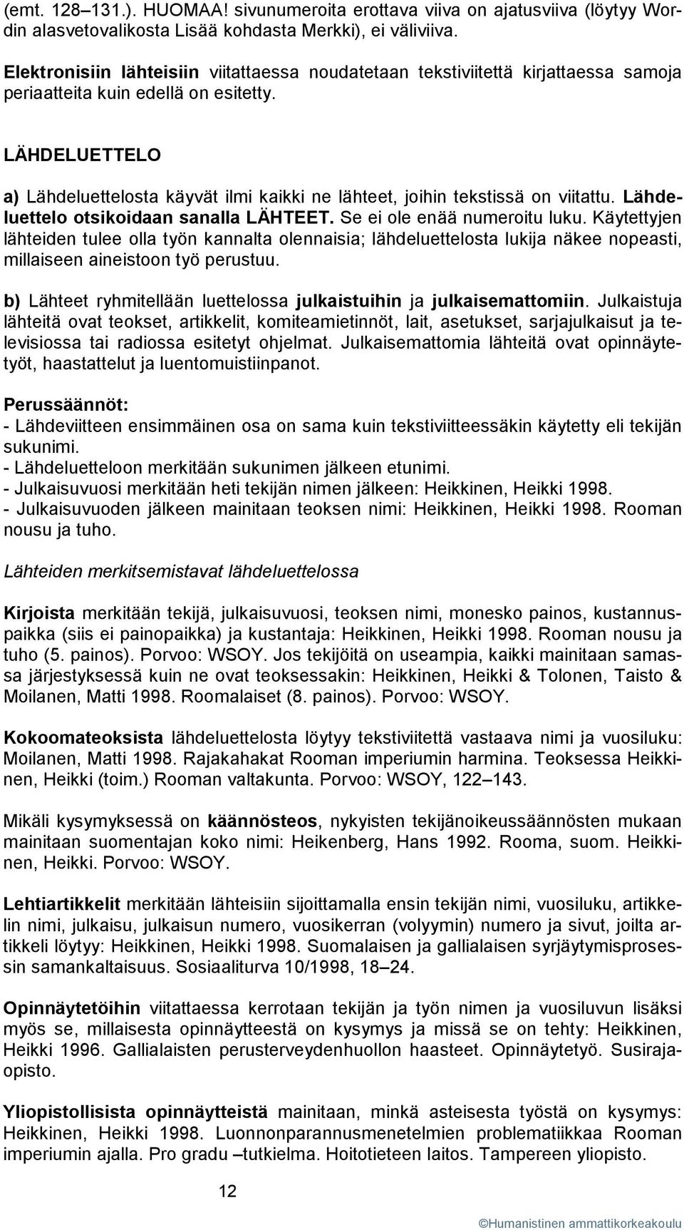 LÄHDELUETTELO a) Lähdeluettelosta käyvät ilmi kaikki ne lähteet, joihin tekstissä on viitattu. Lähdeluettelo otsikoidaan sanalla LÄHTEET. Se ei ole enää numeroitu luku.