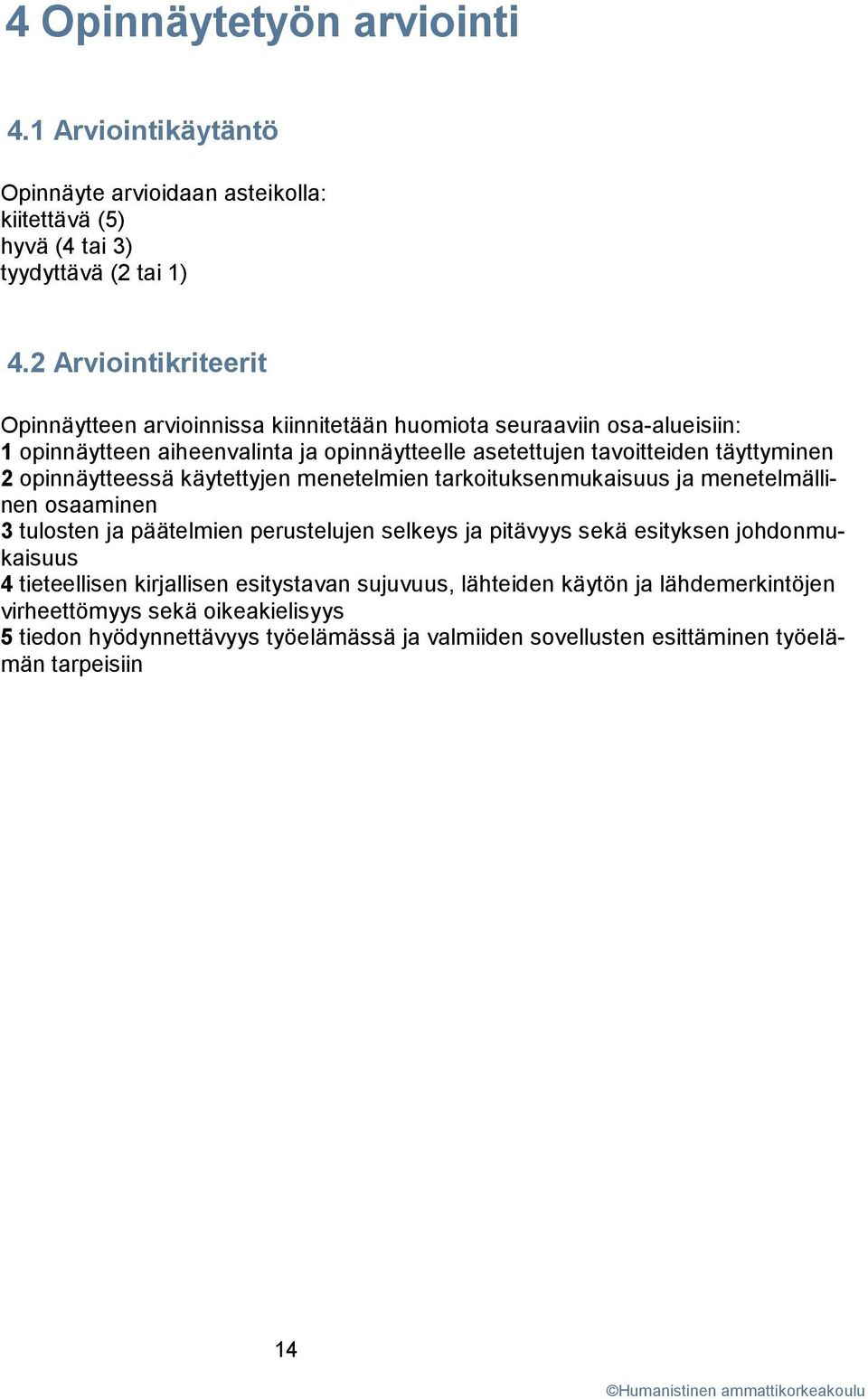 täyttyminen 2 opinnäytteessä käytettyjen menetelmien tarkoituksenmukaisuus ja menetelmällinen osaaminen 3 tulosten ja päätelmien perustelujen selkeys ja pitävyys sekä esityksen