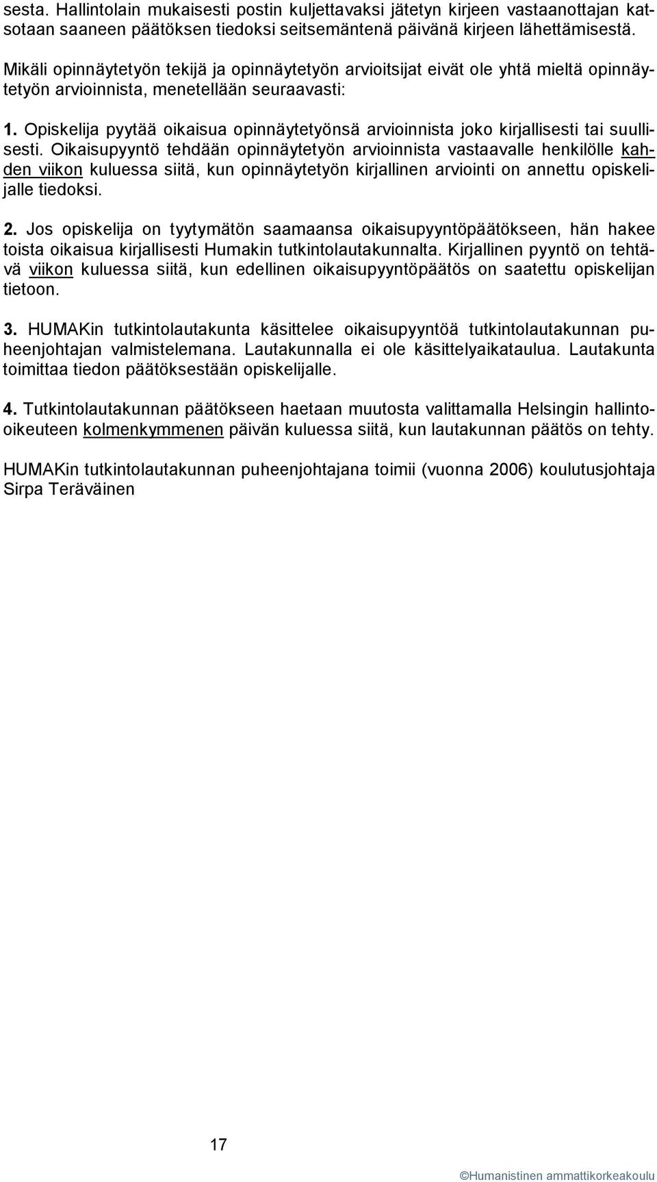 Opiskelija pyytää oikaisua opinnäytetyönsä arvioinnista joko kirjallisesti tai suullisesti.