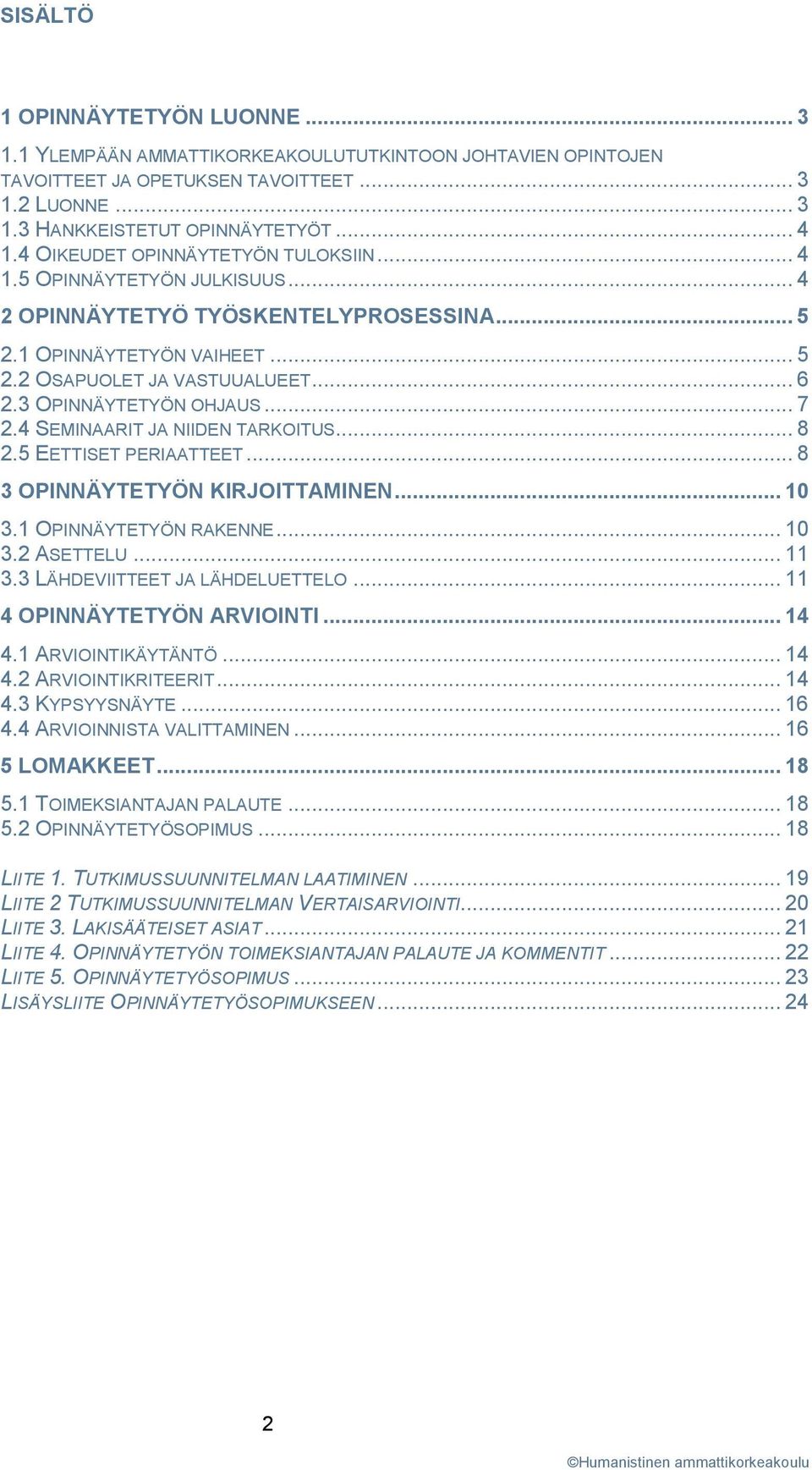 3 OPINNÄYTETYÖN OHJAUS... 7 2.4 SEMINAARIT JA NIIDEN TARKOITUS... 8 2.5 EETTISET PERIAATTEET... 8 3 OPINNÄYTETYÖN KIRJOITTAMINEN... 10 3.1 OPINNÄYTETYÖN RAKENNE... 10 3.2 ASETTELU... 11 3.