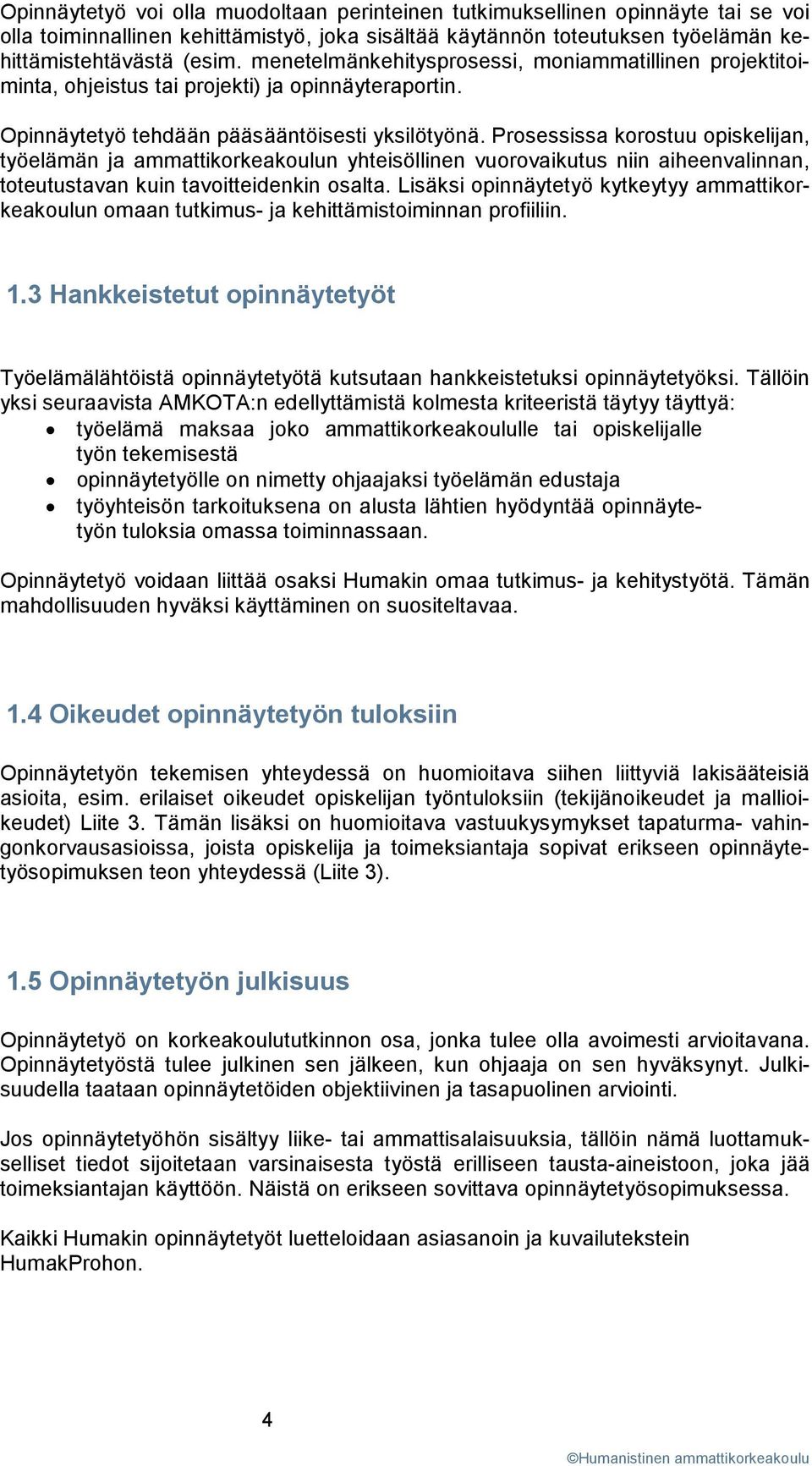 Prosessissa korostuu opiskelijan, työelämän ja ammattikorkeakoulun yhteisöllinen vuorovaikutus niin aiheenvalinnan, toteutustavan kuin tavoitteidenkin osalta.