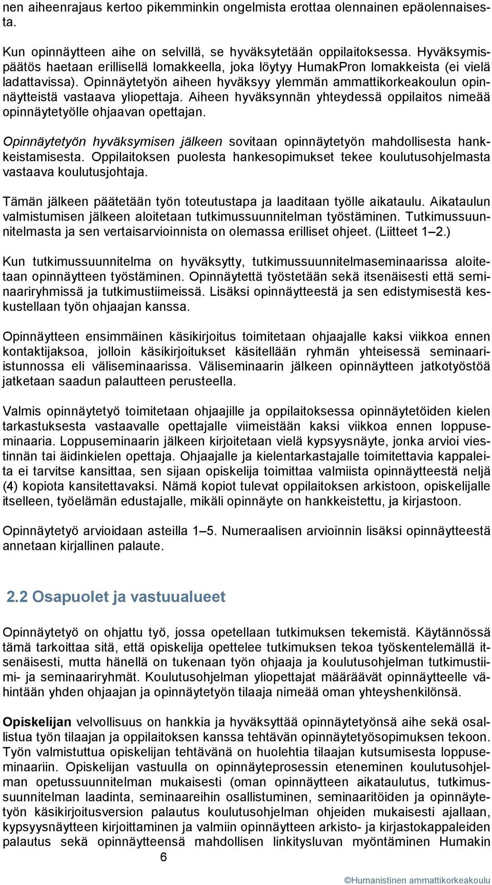 Opinnäytetyön aiheen hyväksyy ylemmän ammattikorkeakoulun opinnäytteistä vastaava yliopettaja. Aiheen hyväksynnän yhteydessä oppilaitos nimeää opinnäytetyölle ohjaavan opettajan.
