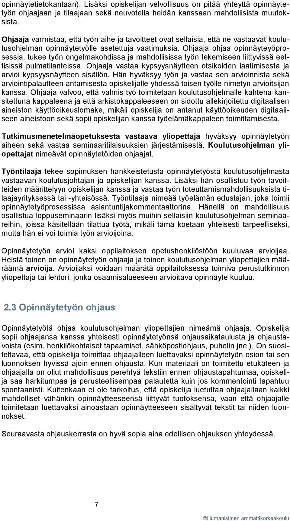 Ohjaaja ohjaa opinnäyteyöprosessia, tukee työn ongelmakohdissa ja mahdollisissa työn tekemiseen liittyvissä eettisissä pulmatilanteissa.