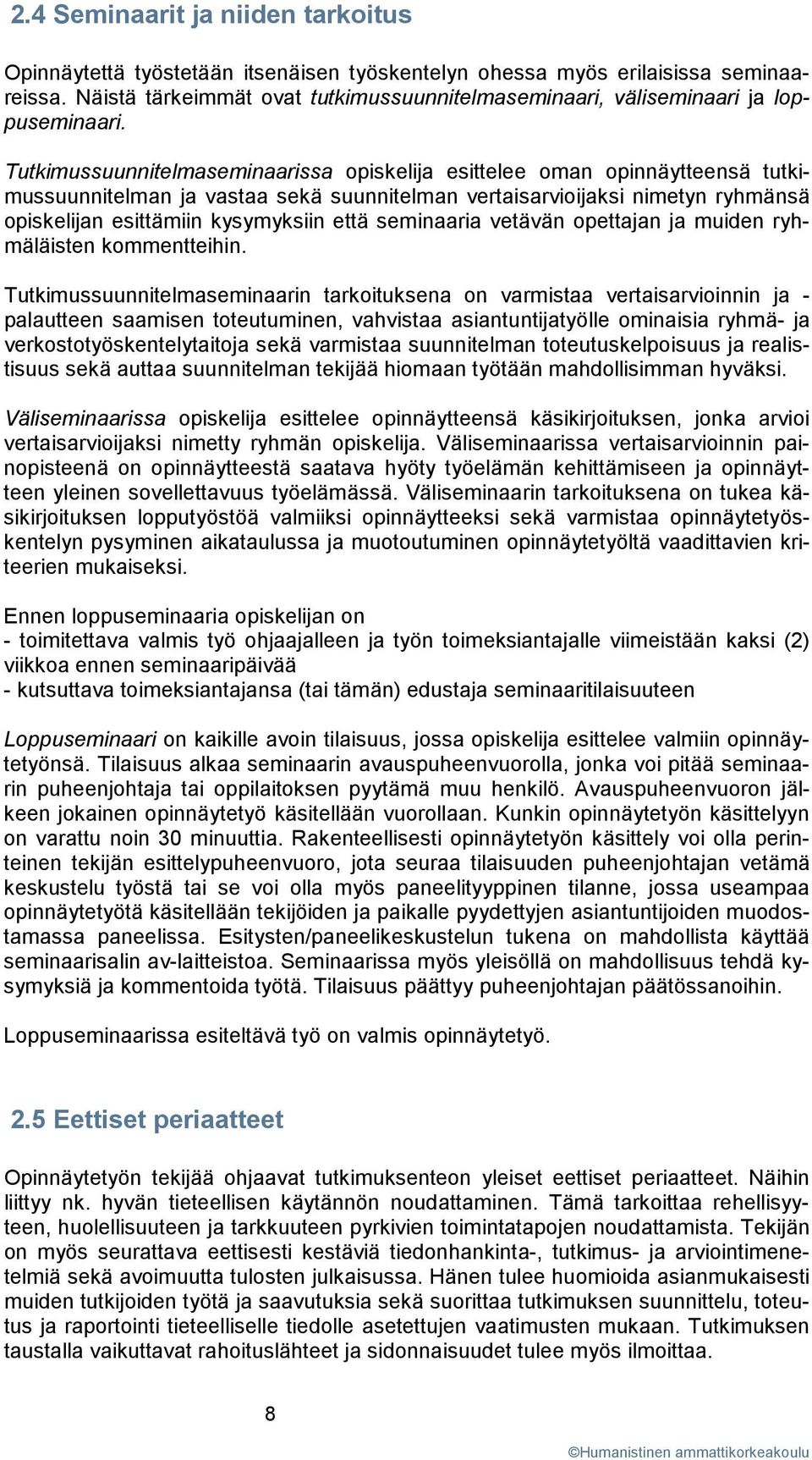 Tutkimussuunnitelmaseminaarissa opiskelija esittelee oman opinnäytteensä tutkimussuunnitelman ja vastaa sekä suunnitelman vertaisarvioijaksi nimetyn ryhmänsä opiskelijan esittämiin kysymyksiin että