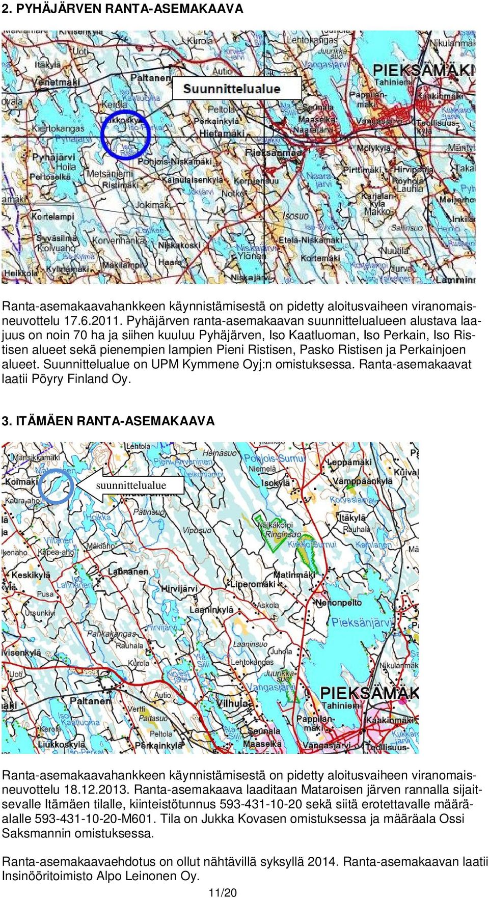 Pasko Ristisen ja Perkainjoen alueet. Suunnittelualue on UPM Kymmene Oyj:n omistuksessa. Ranta-asemakaavat laatii Pöyry Finland Oy. 3.