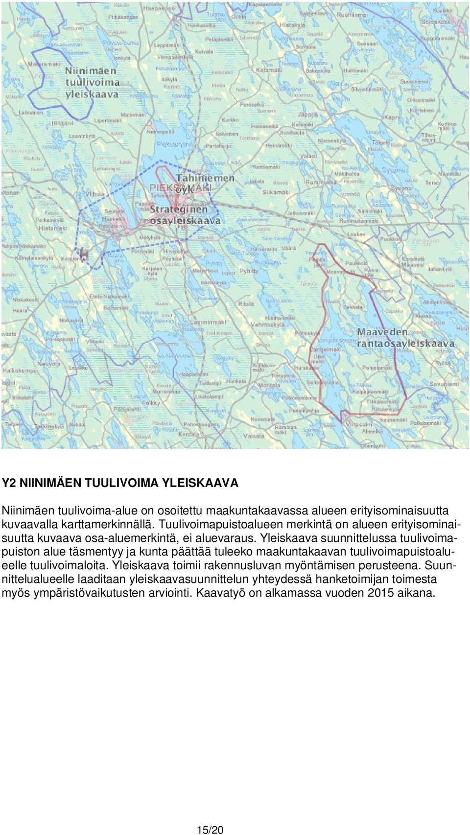 Yleiskaava suunnittelussa tuulivoimapuiston alue täsmentyy ja kunta päättää tuleeko maakuntakaavan tuulivoimapuistoalueelle tuulivoimaloita.