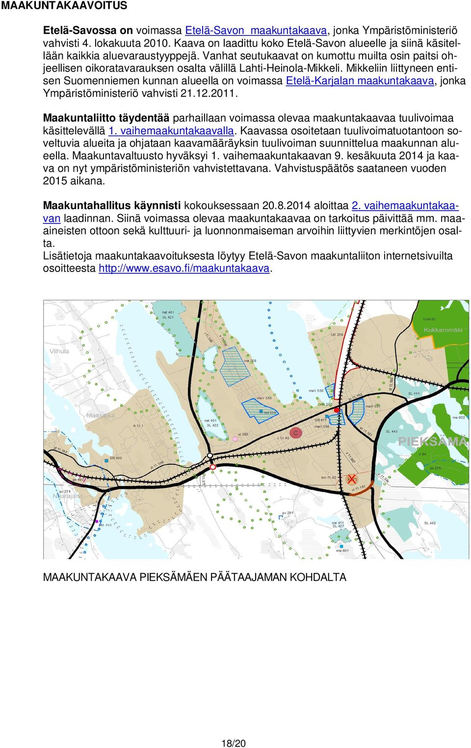 Vanhat seutukaavat on kumottu muilta osin paitsi ohjeellisen oikoratavarauksen osalta välillä Lahti-Heinola-Mikkeli.