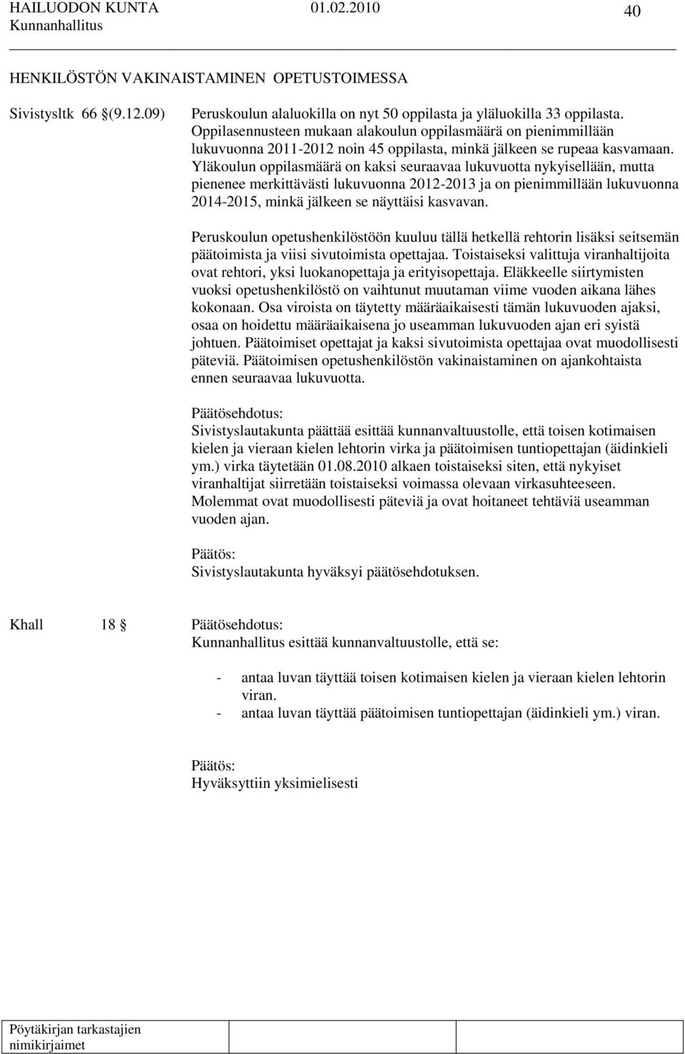 Yläkoulun oppilasmäärä on kaksi seuraavaa lukuvuotta nykyisellään, mutta pienenee merkittävästi lukuvuonna 2012-2013 ja on pienimmillään lukuvuonna 2014-2015, minkä jälkeen se näyttäisi kasvavan.