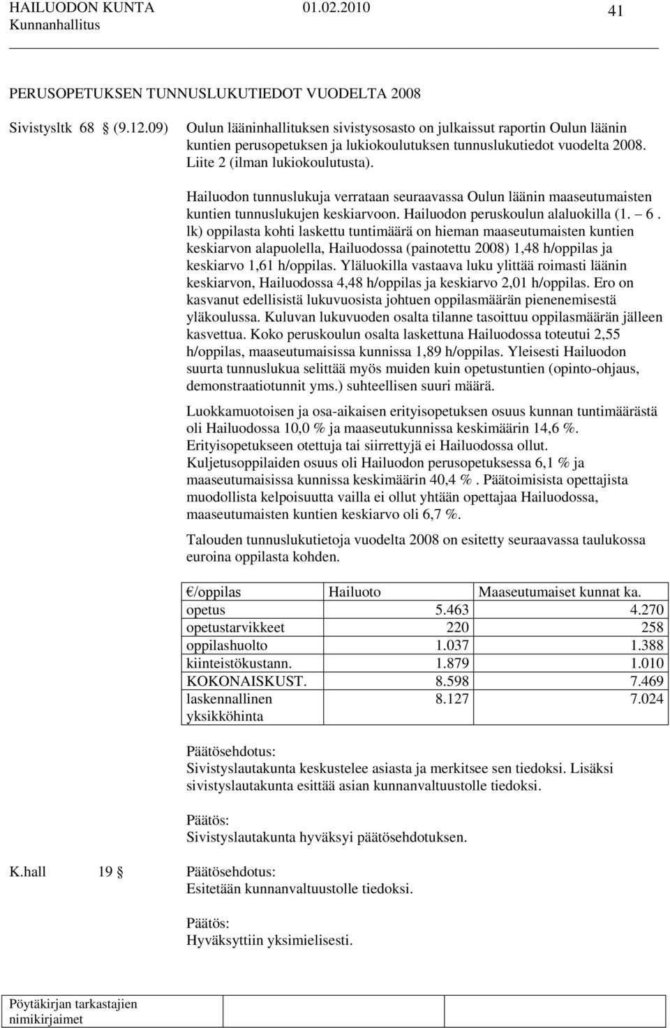 Hailuodon tunnuslukuja verrataan seuraavassa Oulun läänin maaseutumaisten kuntien tunnuslukujen keskiarvoon. Hailuodon peruskoulun alaluokilla (1. 6.