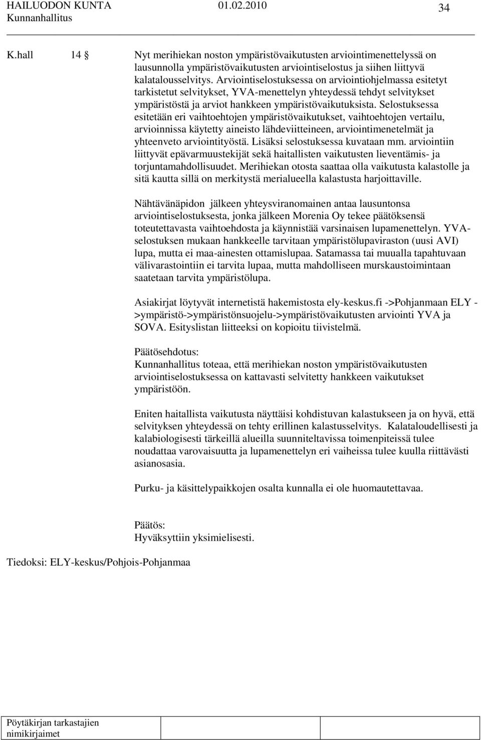 Selostuksessa esitetään eri vaihtoehtojen ympäristövaikutukset, vaihtoehtojen vertailu, arvioinnissa käytetty aineisto lähdeviitteineen, arviointimenetelmät ja yhteenveto arviointityöstä.