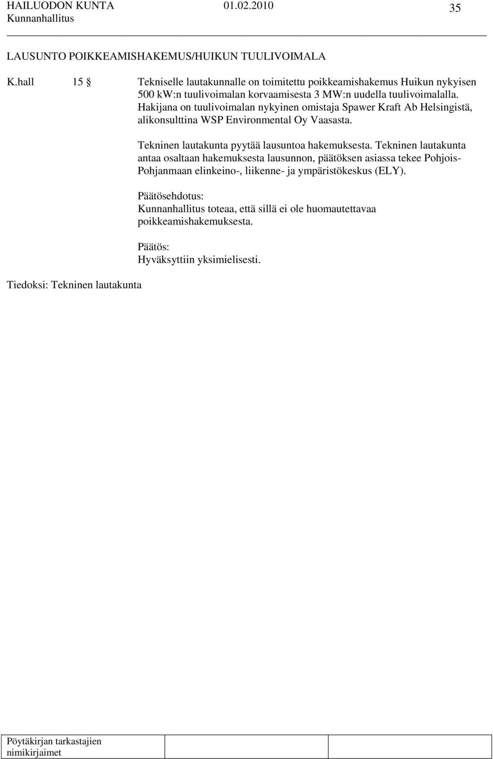 Hakijana on tuulivoimalan nykyinen omistaja Spawer Kraft Ab Helsingistä, alikonsulttina WSP Environmental Oy Vaasasta.