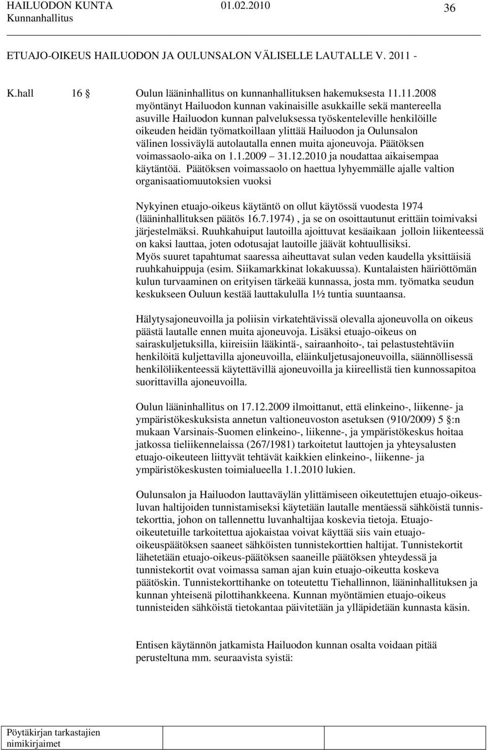 11.2008 myöntänyt Hailuodon kunnan vakinaisille asukkaille sekä mantereella asuville Hailuodon kunnan palveluksessa työskenteleville henkilöille oikeuden heidän työmatkoillaan ylittää Hailuodon ja