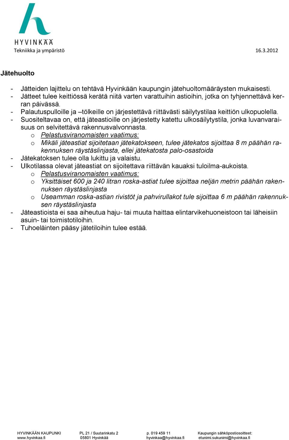 - Palautuspulloille ja tölkeille on järjestettävä riittävästi säilytystilaa keittiön ulkopuolella.