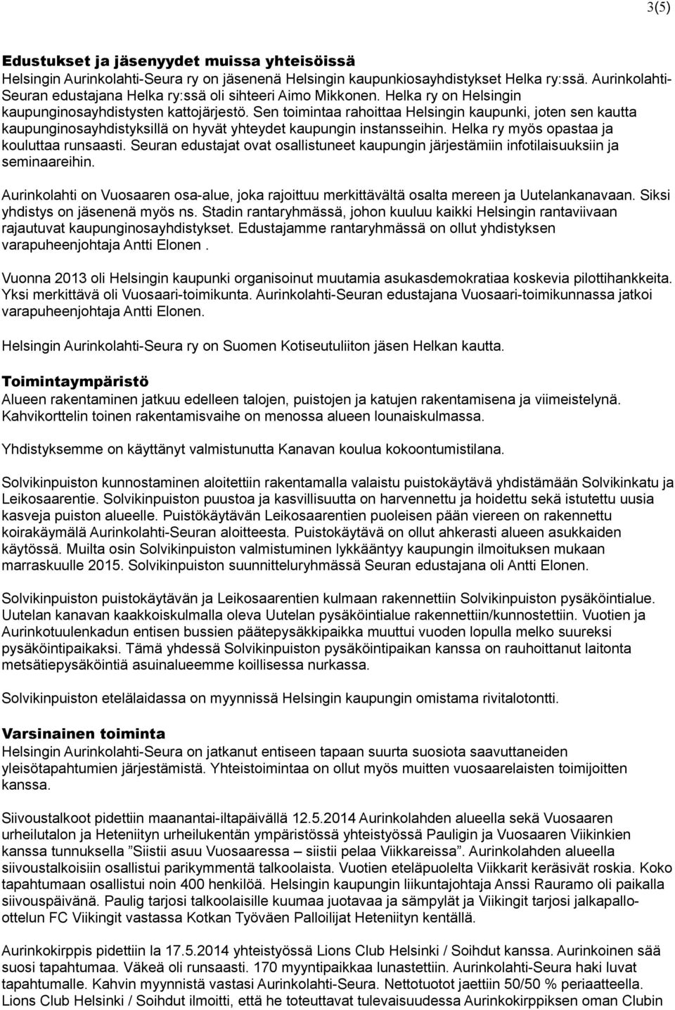 Sen toimintaa rahoittaa Helsingin kaupunki, joten sen kautta kaupunginosayhdistyksillä on hyvät yhteydet kaupungin instansseihin. Helka ry myös opastaa ja kouluttaa runsaasti.