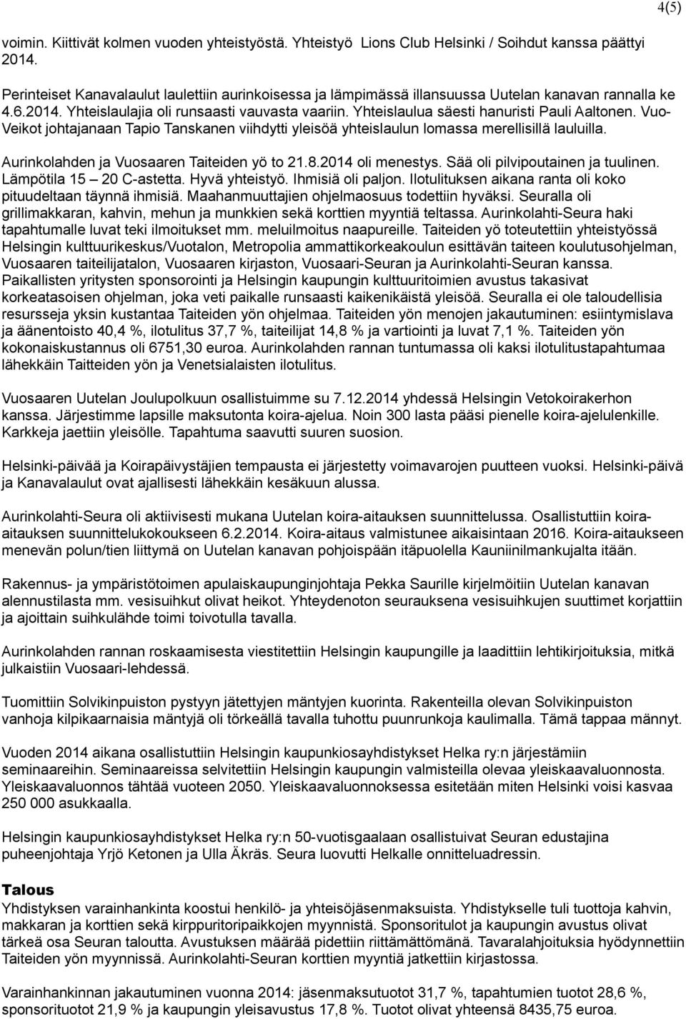 Yhteislaulua säesti hanuristi Pauli Aaltonen. Vuo- Veikot johtajanaan Tapio Tanskanen viihdytti yleisöä yhteislaulun lomassa merellisillä lauluilla. Aurinkolahden ja Vuosaaren Taiteiden yö to 21.8.