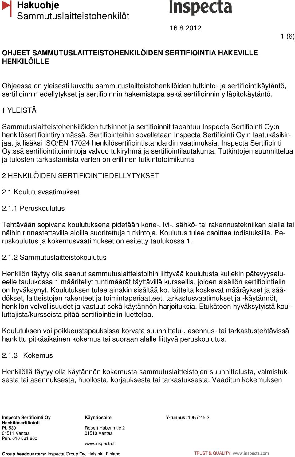 1 YLEISTÄ Sammutuslaitteistohenkilöiden tutkinnot ja sertifioinnit tapahtuu Inspecta Sertifiointi Oy:n henkilösertifiointiryhmässä.