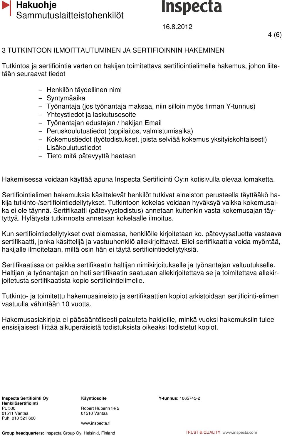 (oppilaitos, valmistumisaika) Kokemustiedot (työtodistukset, joista selviää kokemus yksityiskohtaisesti) Lisäkoulutustiedot Tieto mitä pätevyyttä haetaan Hakemisessa voidaan käyttää apuna Inspecta