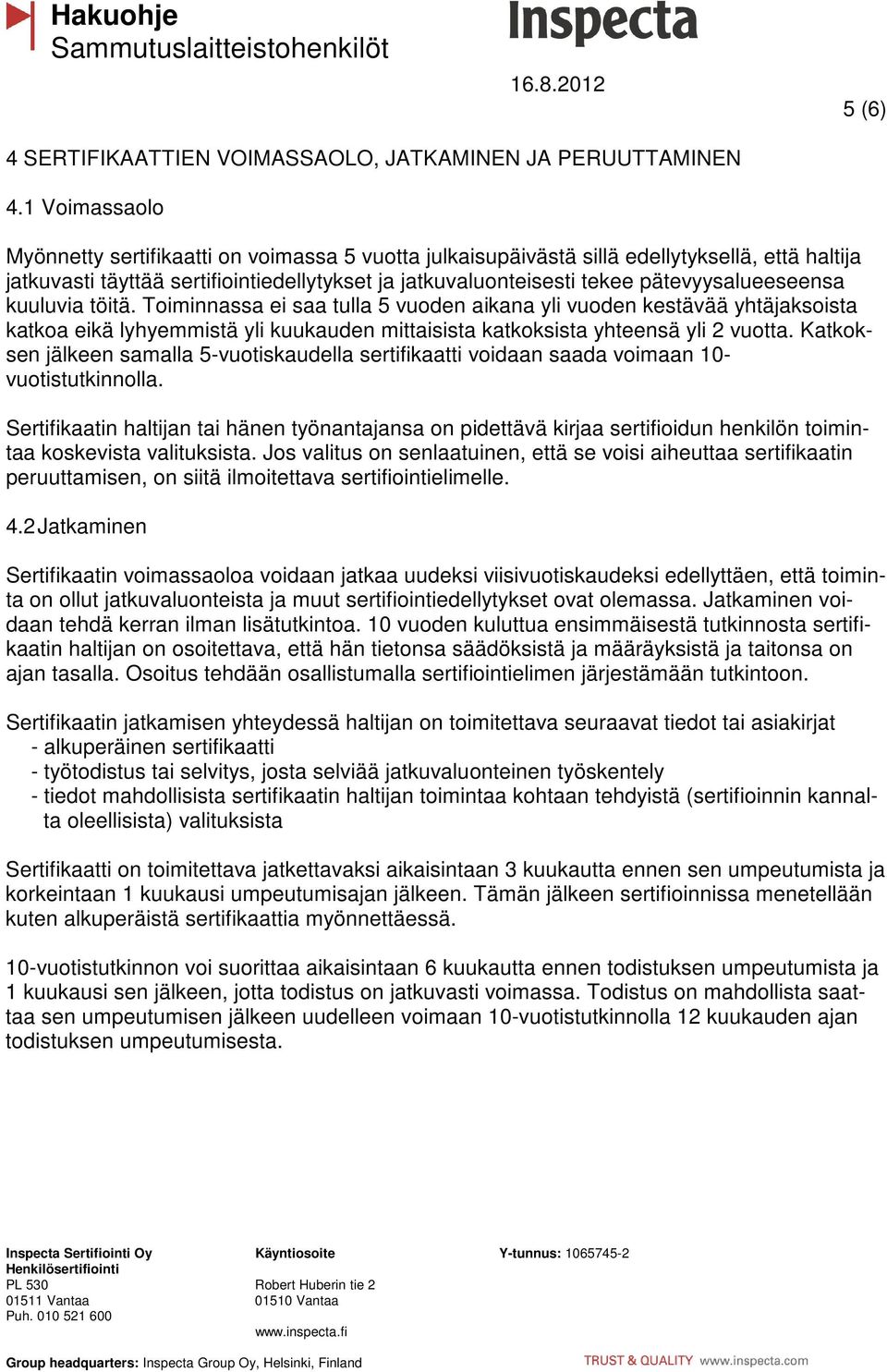 pätevyysalueeseensa kuuluvia töitä. Toiminnassa ei saa tulla 5 vuoden aikana yli vuoden kestävää yhtäjaksoista katkoa eikä lyhyemmistä yli kuukauden mittaisista katkoksista yhteensä yli 2 vuotta.