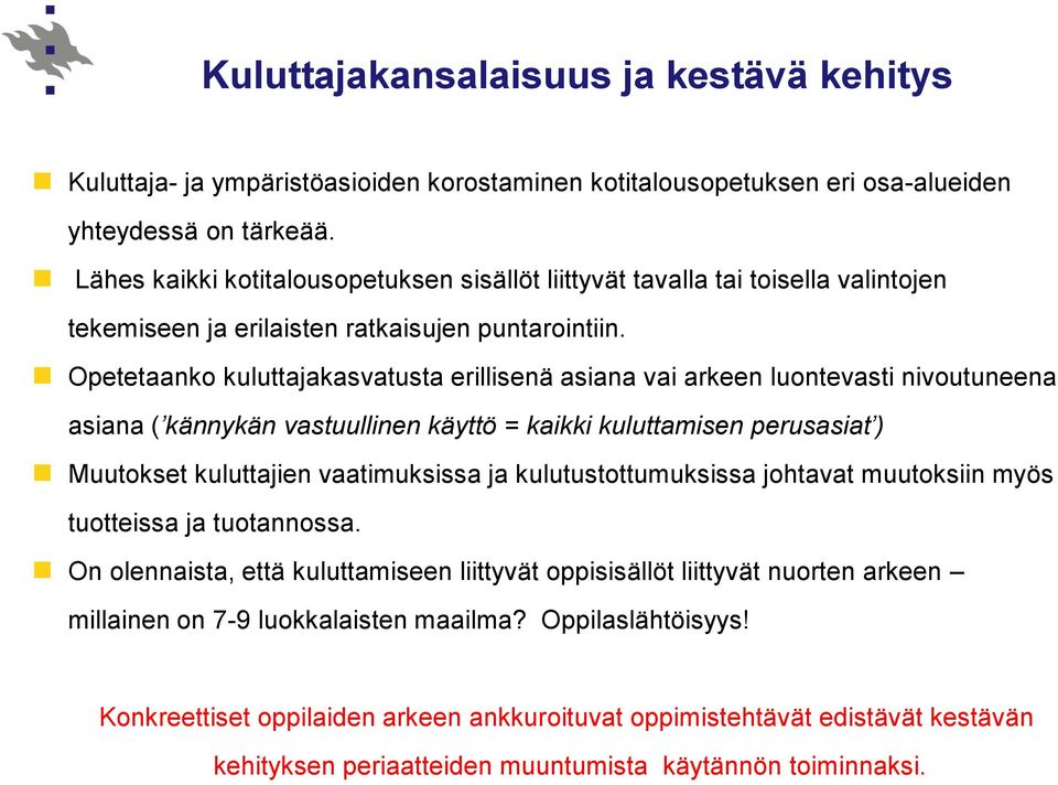 Opetetaanko kuluttajakasvatusta erillisenä asiana vai arkeen luontevasti nivoutuneena asiana ( kännykän vastuullinen käyttö = kaikki kuluttamisen perusasiat ) Muutokset kuluttajien vaatimuksissa ja