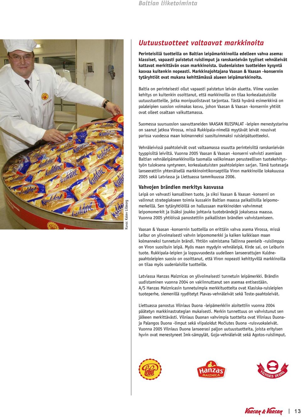 Markkinajohtajana Vaasan & Vaasan -konsernin tytäryhtiöt ovat mukana kehittämässä alueen leipämarkkinoita. Baltia on perinteisesti ollut vapaasti paistetun leivän aluetta.