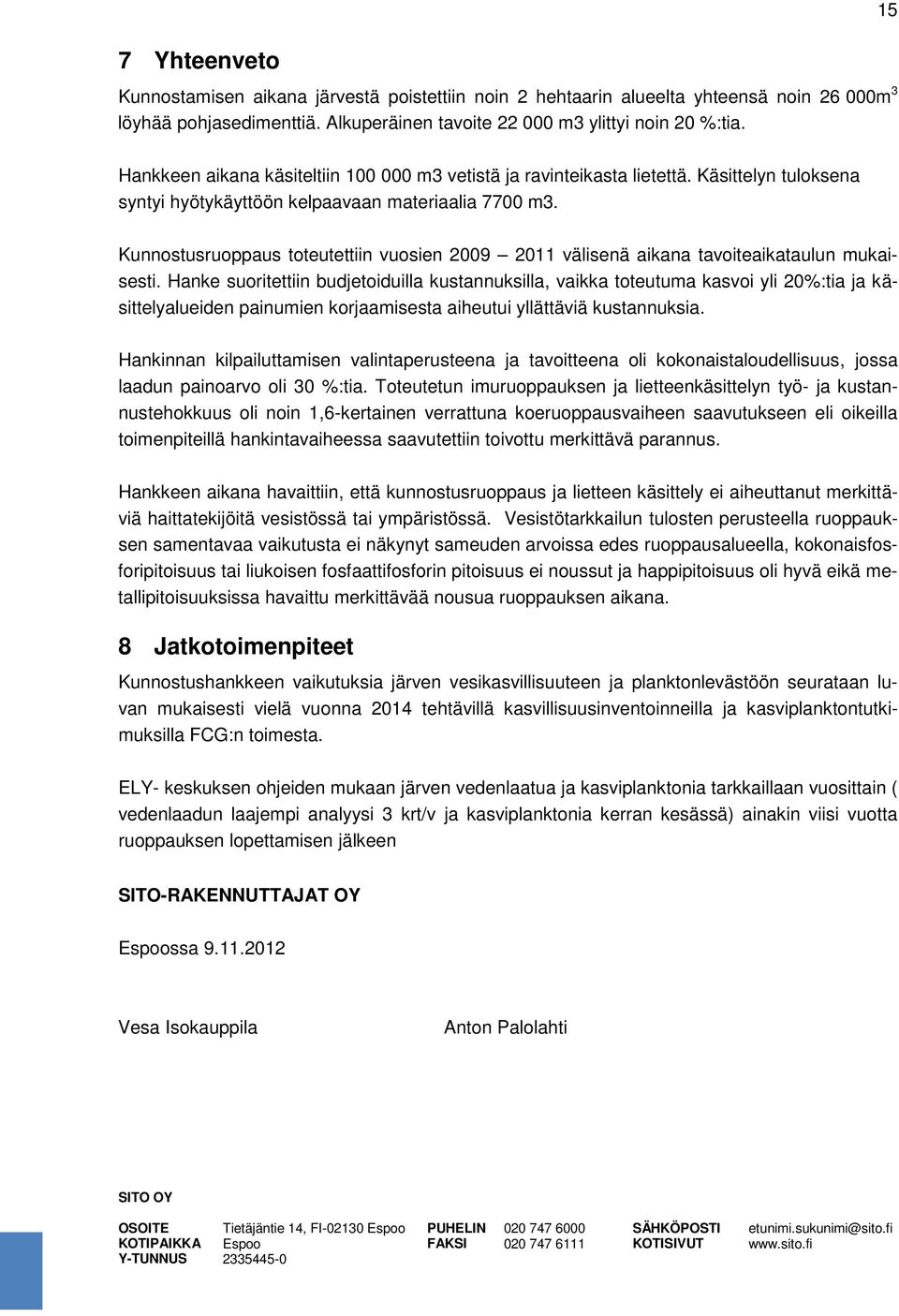 Kunnostusruoppaus toteutettiin vuosien 2009 2011 välisenä aikana tavoiteaikataulun mukaisesti.