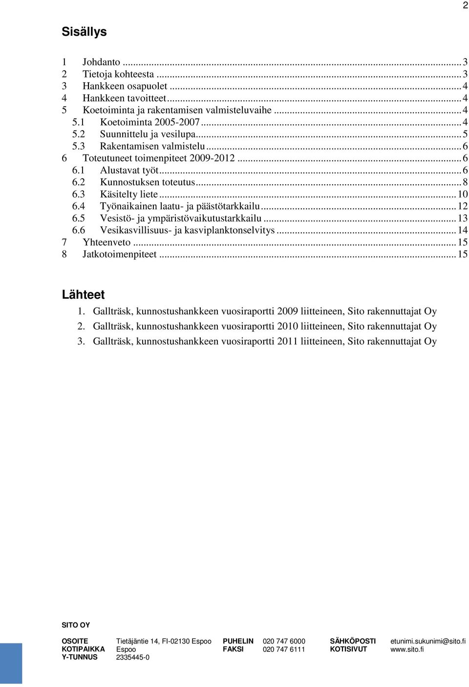 4 Työnaikainen laatu- ja päästötarkkailu... 12 6.5 Vesistö- ja ympäristövaikutustarkkailu... 13 6.6 Vesikasvillisuus- ja kasviplanktonselvitys... 14 7 Yhteenveto... 15 8 Jatkotoimenpiteet.