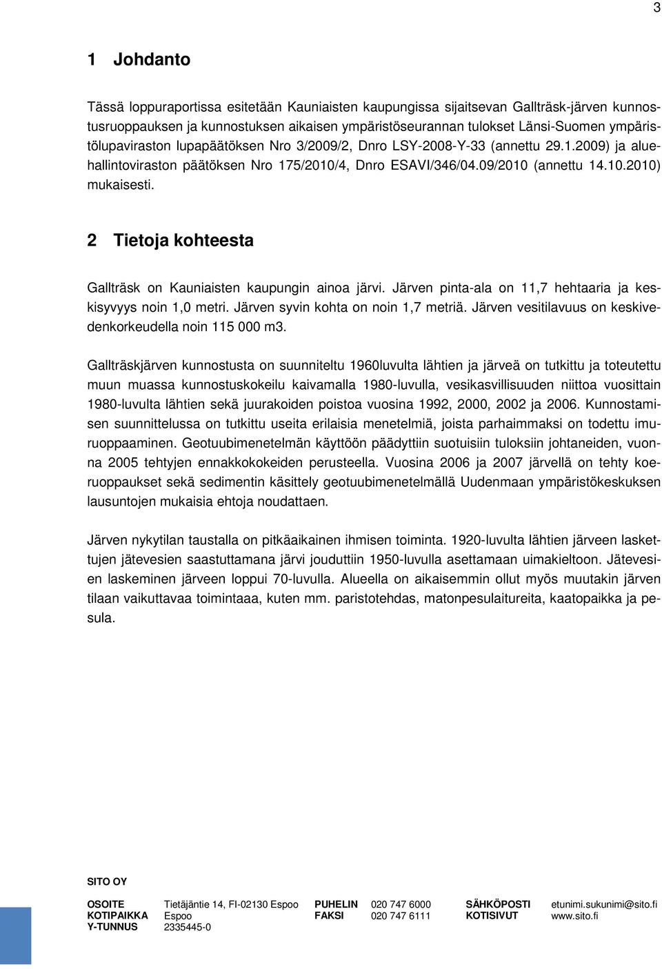 2 Tietoja kohteesta Gallträsk on Kauniaisten kaupungin ainoa järvi. Järven pinta-ala on 11,7 hehtaaria ja keskisyvyys noin 1,0 metri. Järven syvin kohta on noin 1,7 metriä.