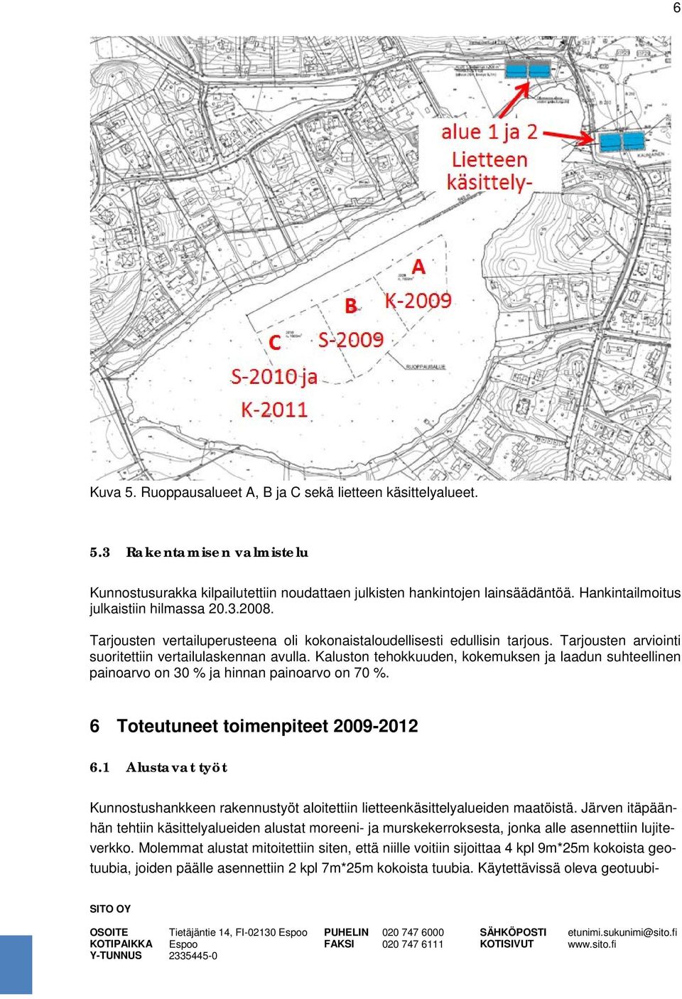 Kaluston tehokkuuden, kokemuksen ja laadun suhteellinen painoarvo on 30 % ja hinnan painoarvo on 70 %. 6 Toteutuneet toimenpiteet 2009-2012 6.