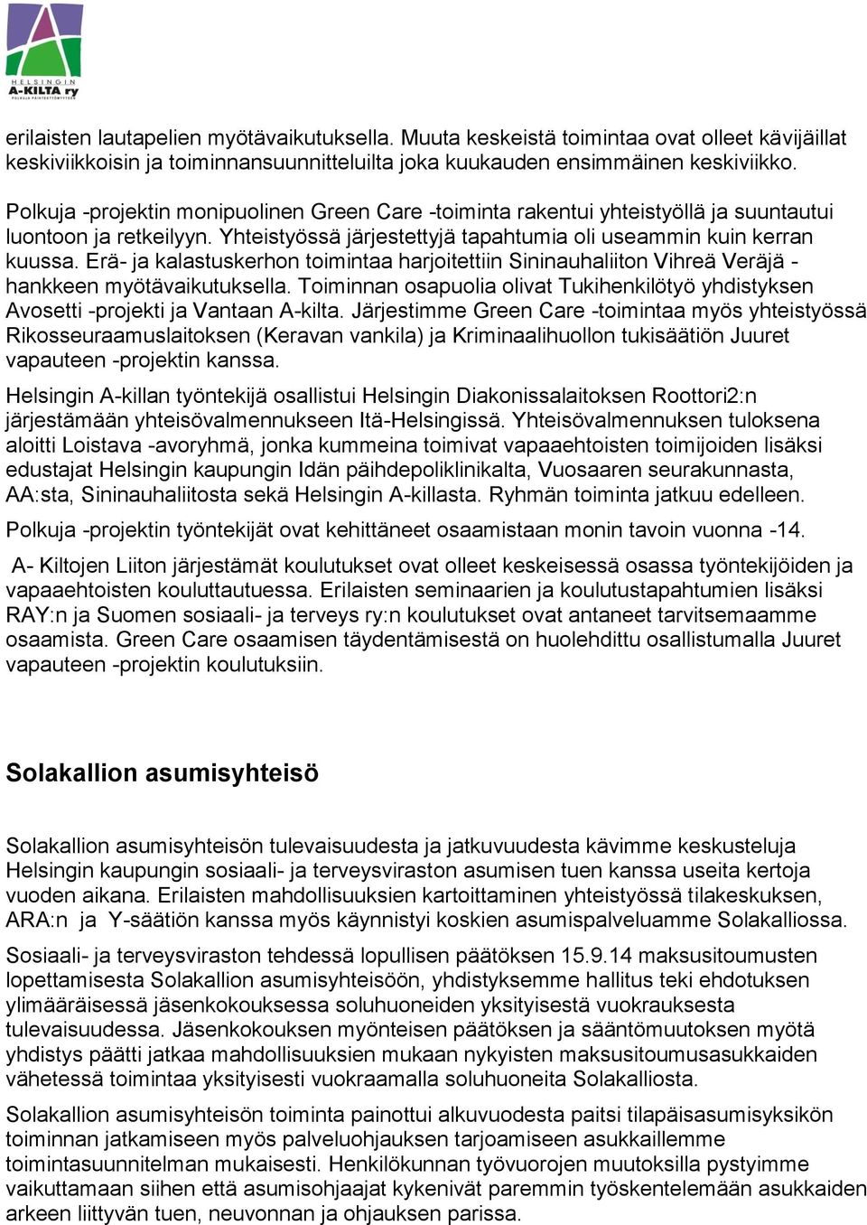 Erä- ja kalastuskerhon toimintaa harjoitettiin Sininauhaliiton Vihreä Veräjä - hankkeen myötävaikutuksella. Toiminnan osapuolia olivat Tukihenkilötyö yhdistyksen Avosetti -projekti ja Vantaan A-kilta.