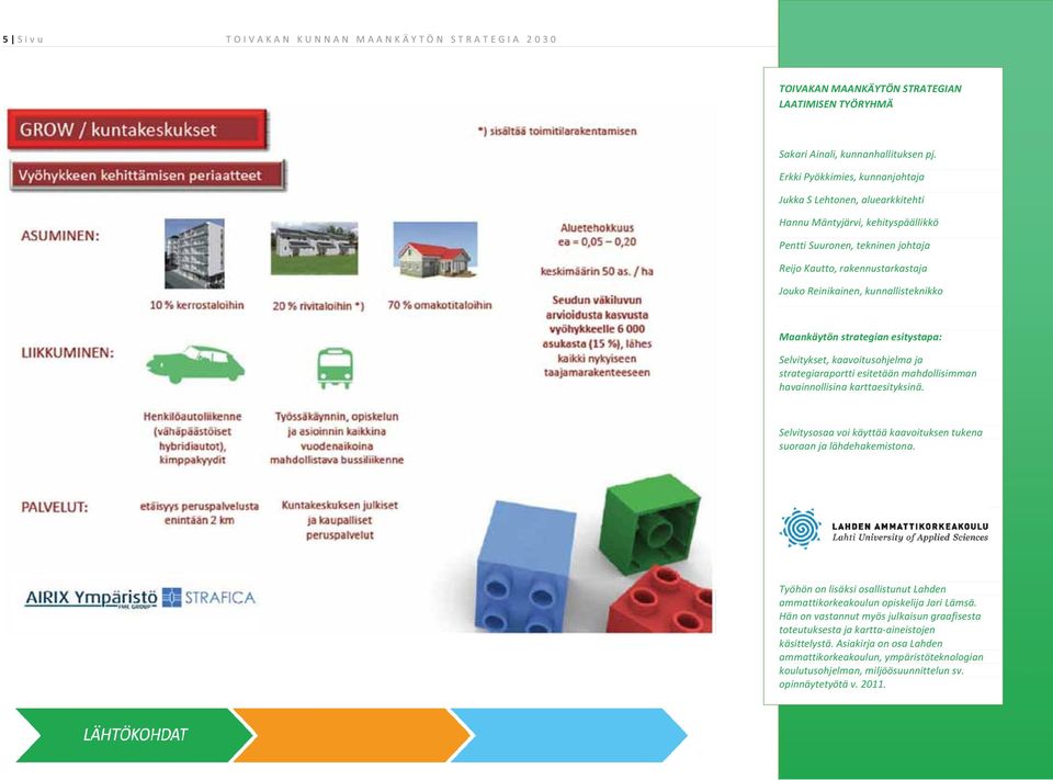 Maankäytönstrategianesitystapa: Selvitykset,kaavoitusohjelmaja strategiaraporttiesitetäänmahdollisimman havainnollisinakarttaesityksinä.