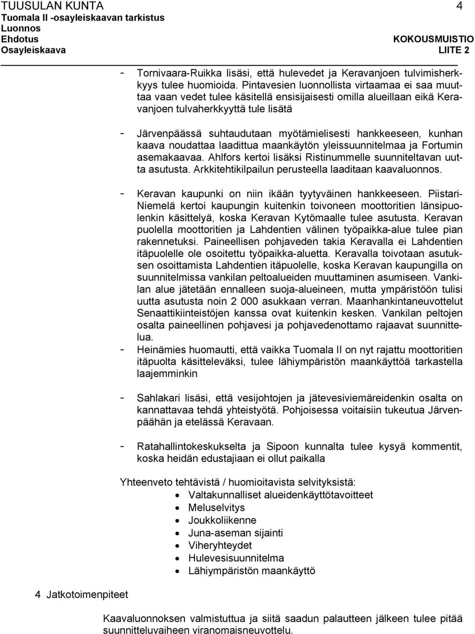 suhtaudutaan myötämielisesti hankkeeseen, kunhan kaava noudattaa laadittua maankäytön yleissuunnitelmaa ja Fortumin asemakaavaa. Ahlfors kertoi lisäksi Ristinummelle suunniteltavan uutta asutusta.