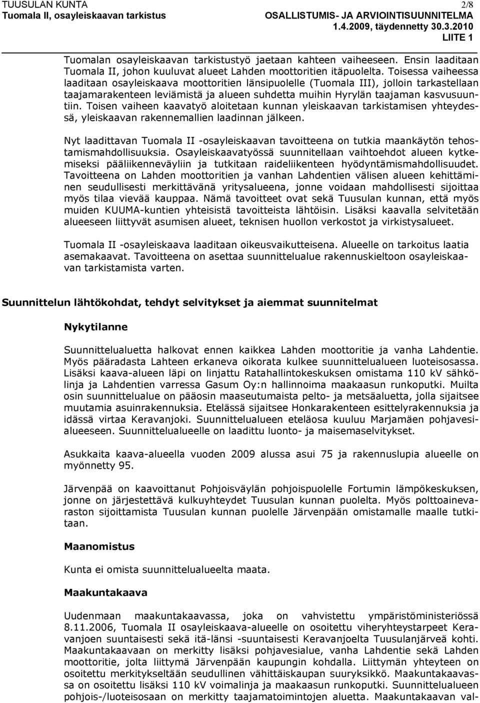 Toisessa vaiheessa laaditaan osayleiskaava moottoritien länsipuolelle (Tuomala III), jolloin tarkastellaan taajamarakenteen leviämistä ja alueen suhdetta muihin Hyrylän taajaman kasvusuuntiin.