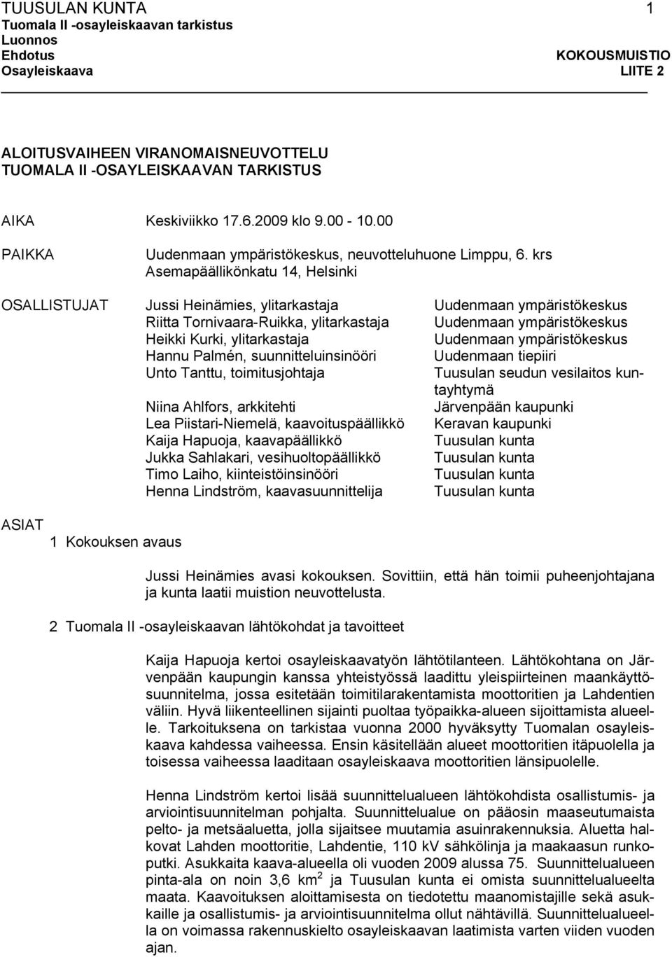 krs Asemapäällikönkatu 14, Helsinki OSALLISTUJAT Jussi Heinämies, ylitarkastaja Uudenmaan ympäristökeskus Riitta Tornivaara-Ruikka, ylitarkastaja Uudenmaan ympäristökeskus Heikki Kurki, ylitarkastaja