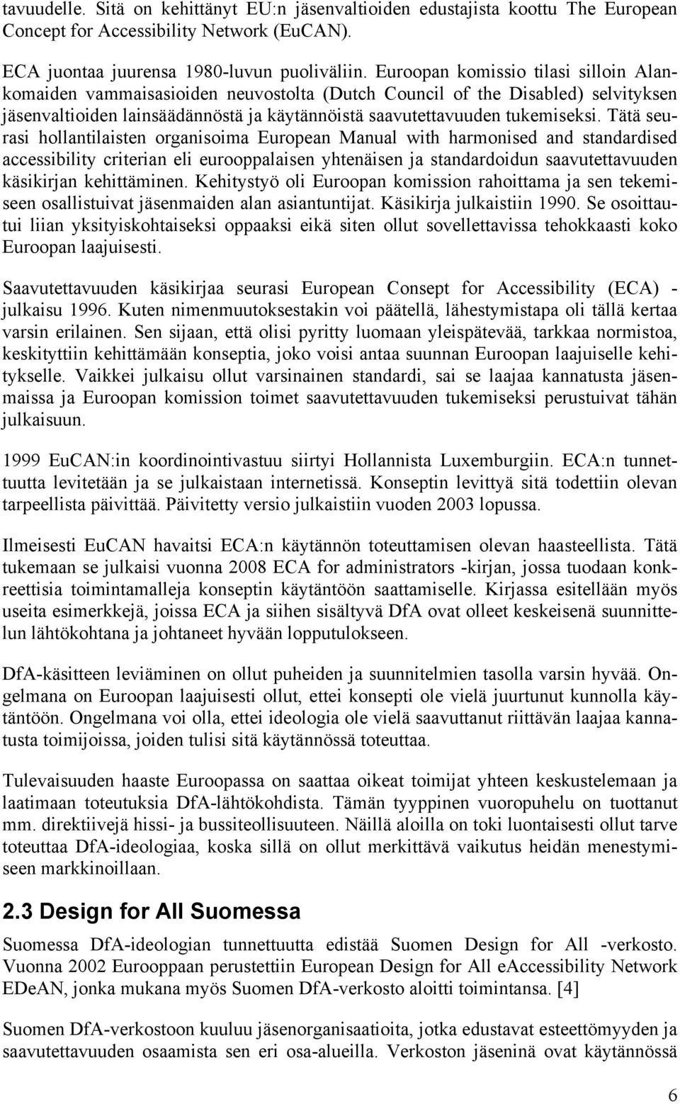 Tätä seurasi hollantilaisten organisoima European Manual with harmonised and standardised accessibility criterian eli eurooppalaisen yhtenäisen ja standardoidun saavutettavuuden käsikirjan