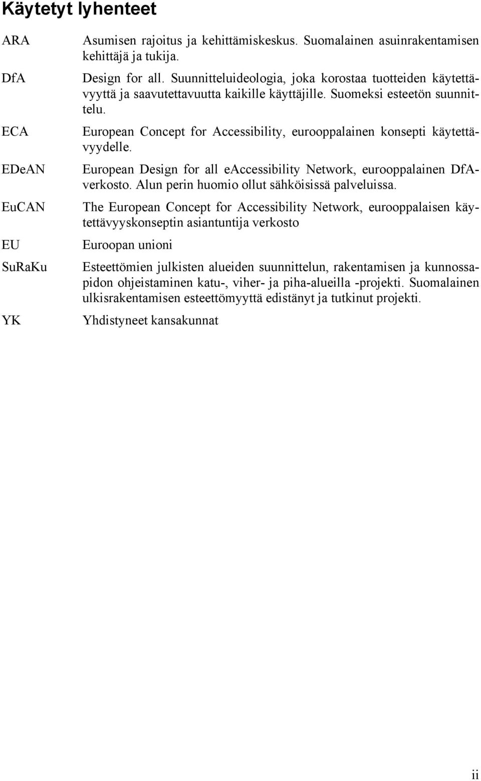 European Concept for Accessibility, eurooppalainen konsepti käytettävyydelle. European Design for all eaccessibility Network, eurooppalainen DfAverkosto.