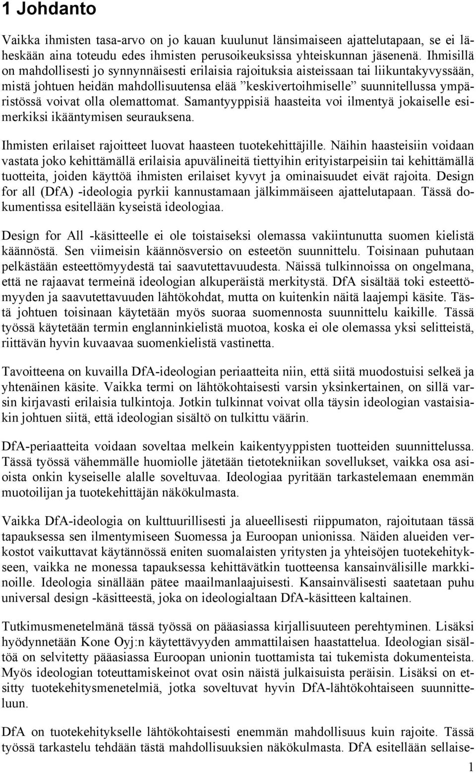 olla olemattomat. Samantyyppisiä haasteita voi ilmentyä jokaiselle esimerkiksi ikääntymisen seurauksena. Ihmisten erilaiset rajoitteet luovat haasteen tuotekehittäjille.