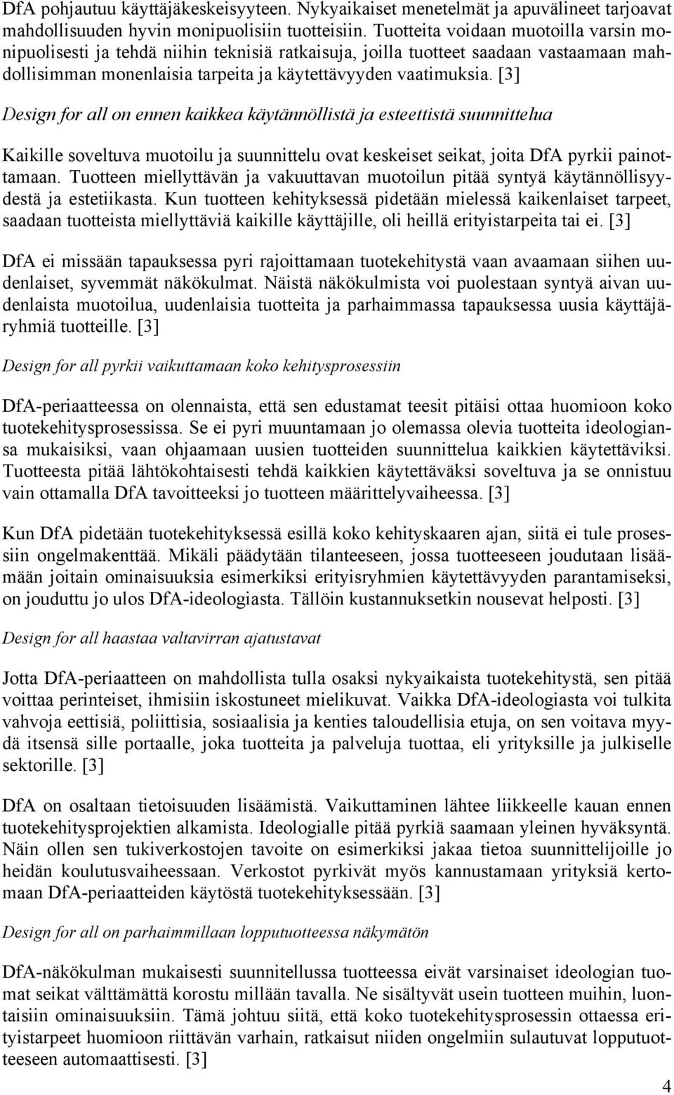 [3] Design for all on ennen kaikkea käytännöllistä ja esteettistä suunnittelua Kaikille soveltuva muotoilu ja suunnittelu ovat keskeiset seikat, joita DfA pyrkii painottamaan.