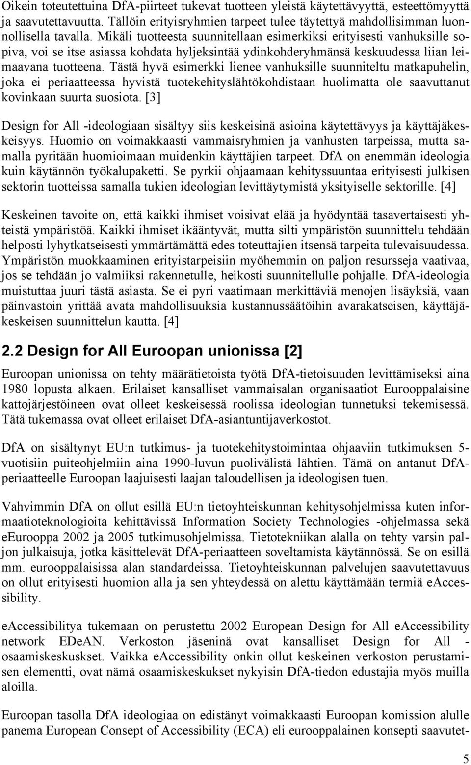 Tästä hyvä esimerkki lienee vanhuksille suunniteltu matkapuhelin, joka ei periaatteessa hyvistä tuotekehityslähtökohdistaan huolimatta ole saavuttanut kovinkaan suurta suosiota.