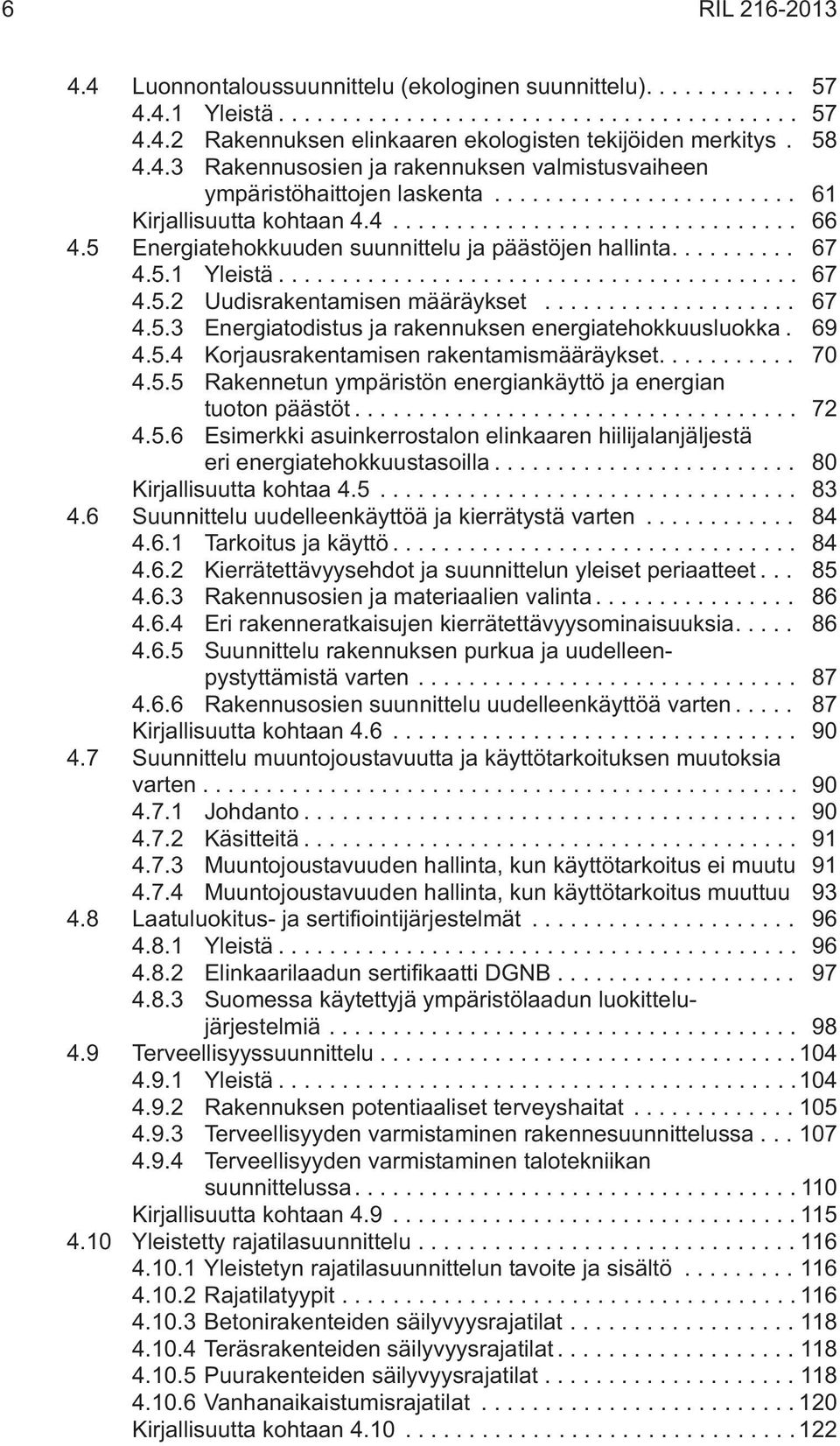 69 4.5.4 Korjausrakentamisen rakentamismääräykset.... 70 4.5.5 Rakennetun ympäristön energiankäyttö ja energian tuoton päästöt... 72 4.5.6 Esimerkki asuinkerrostalon elinkaaren hiilijalanjäljestä eri energiatehokkuustasoilla.