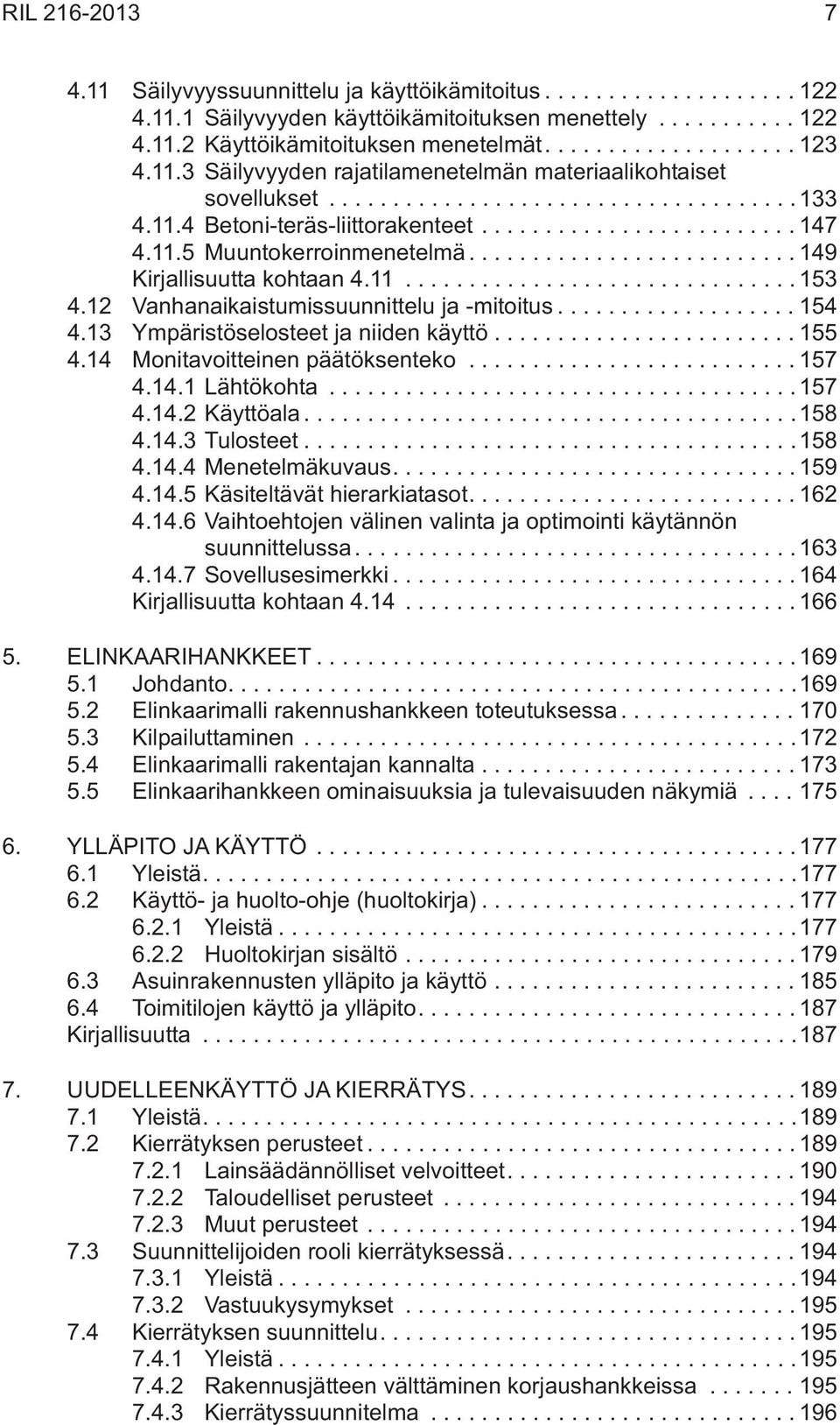 13 Ympäristöselosteet ja niiden käyttö...155 4.14 Monitavoitteinen päätöksenteko...157 4.14.1 Lähtökohta...157 4.14.2 Käyttöala...158 4.14.3 Tulosteet...158 4.14.4 Menetelmäkuvaus....159 4.14.5 Käsiteltävät hierarkiatasot.