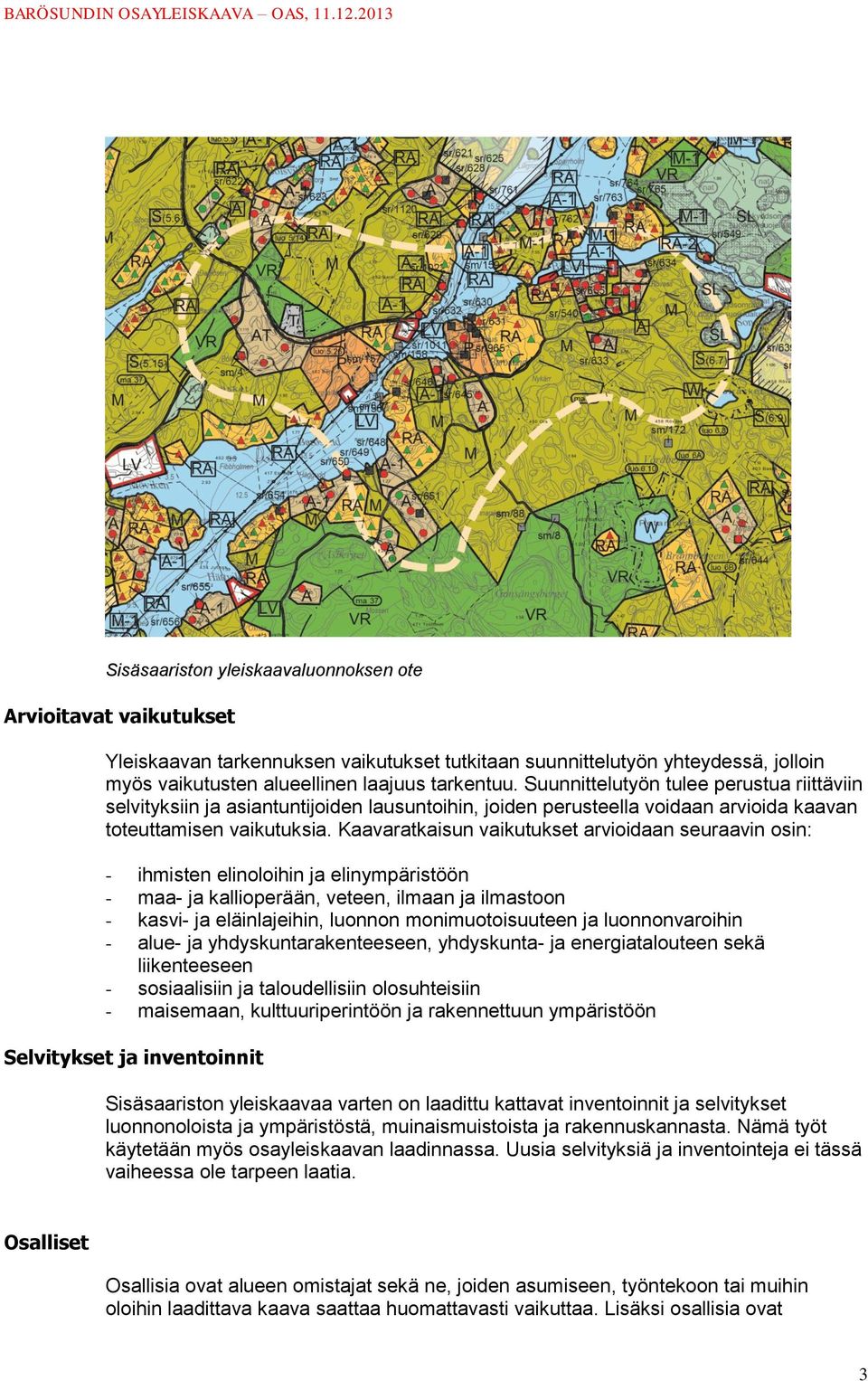 Kaavaratkaisun vaikutukset arvioidaan seuraavin osin: - ihmisten elinoloihin ja elinympäristöön - maa- ja kallioperään, veteen, ilmaan ja ilmastoon - kasvi- ja eläinlajeihin, luonnon