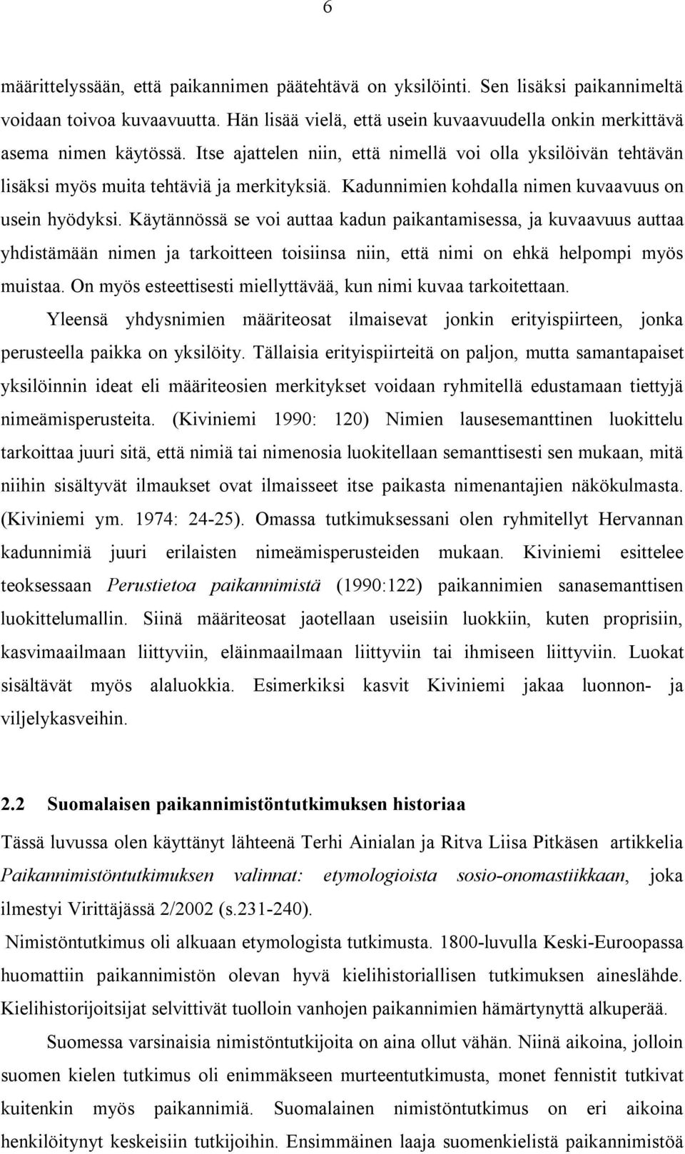 Käytännössä se voi auttaa kadun paikantamisessa, ja kuvaavuus auttaa yhdistämään nimen ja tarkoitteen toisiinsa niin, että nimi on ehkä helpompi myös muistaa.