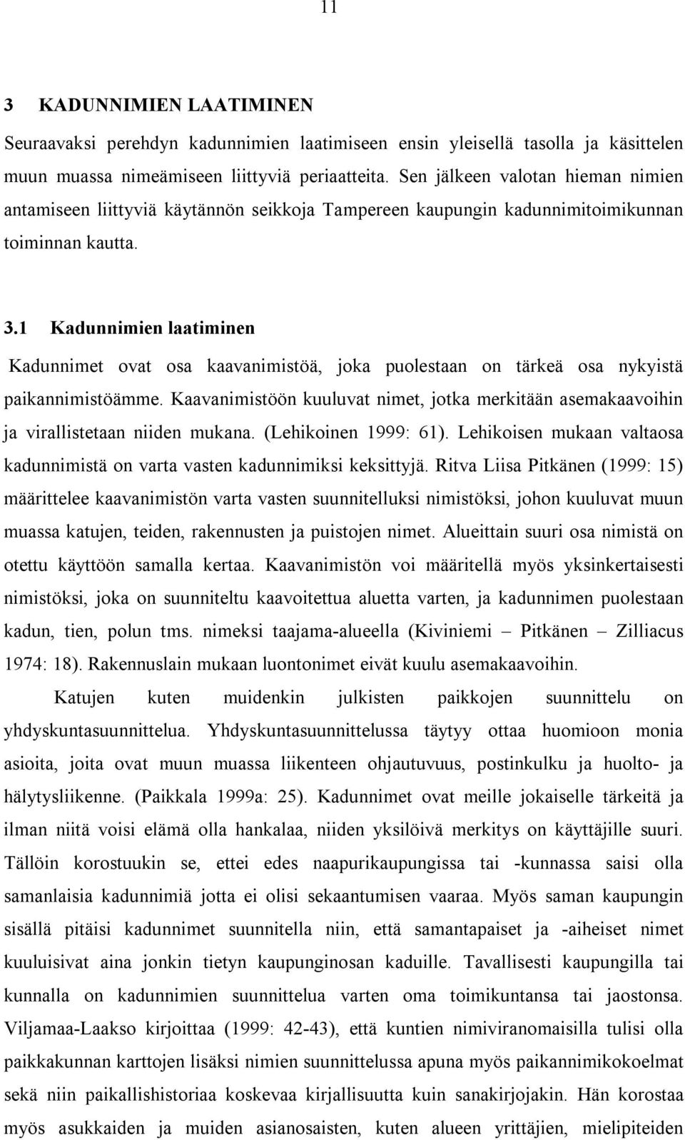 1 Kadunnimien laatiminen Kadunnimet ovat osa kaavanimistöä, joka puolestaan on tärkeä osa nykyistä paikannimistöämme.