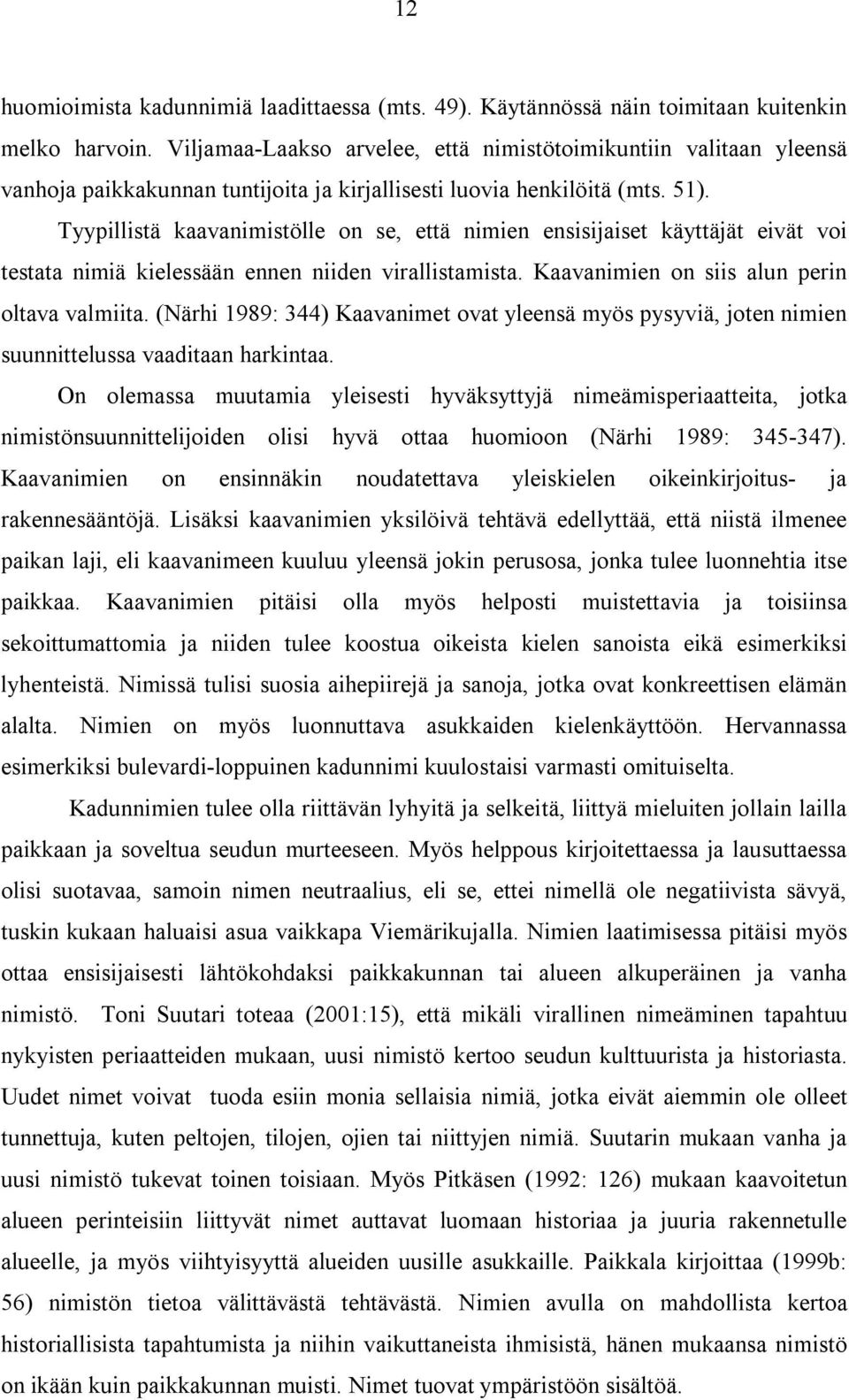 Tyypillistä kaavanimistölle on se, että nimien ensisijaiset käyttäjät eivät voi testata nimiä kielessään ennen niiden virallistamista. Kaavanimien on siis alun perin oltava valmiita.