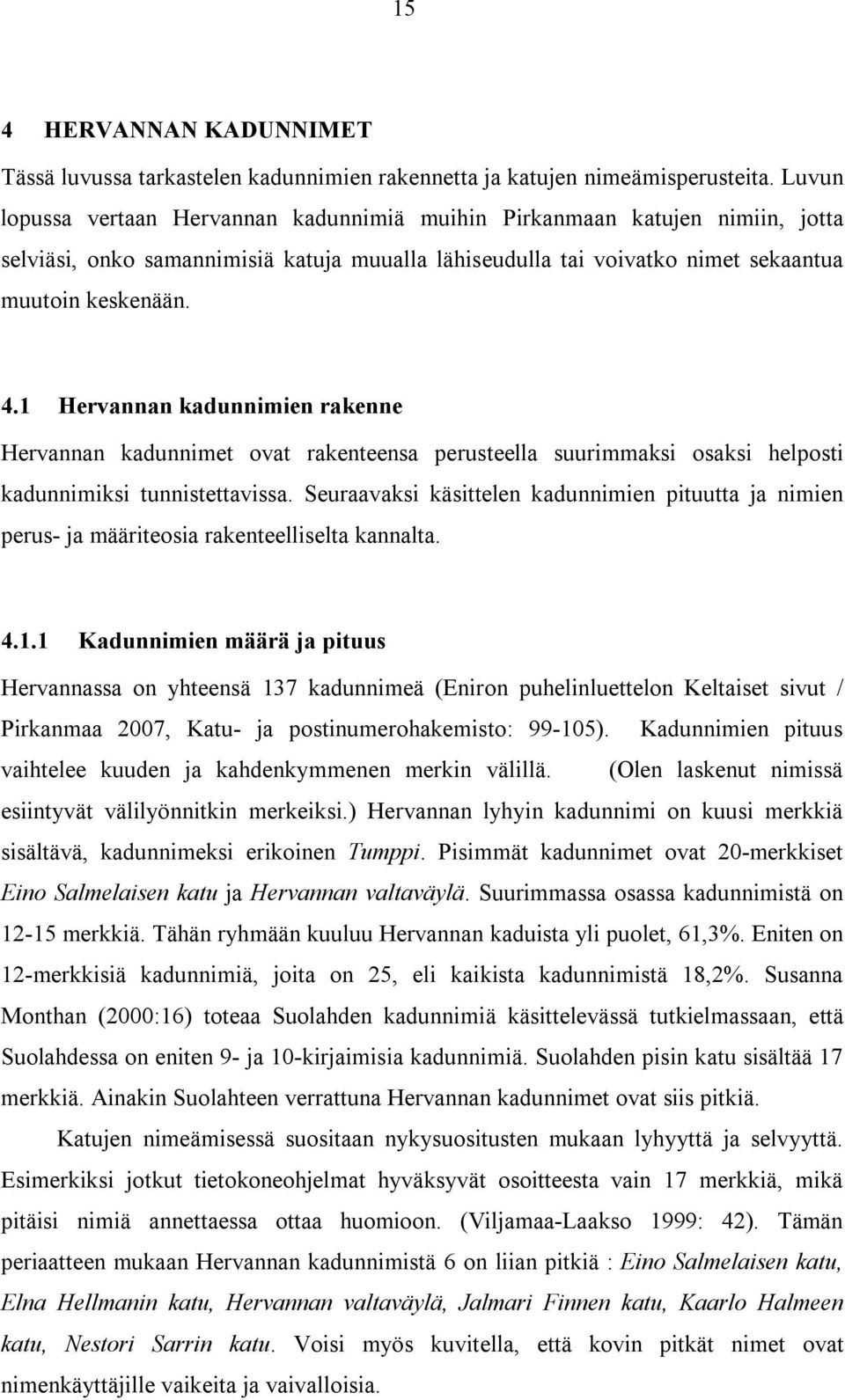 1 Hervannan kadunnimien rakenne Hervannan kadunnimet ovat rakenteensa perusteella suurimmaksi osaksi helposti kadunnimiksi tunnistettavissa.