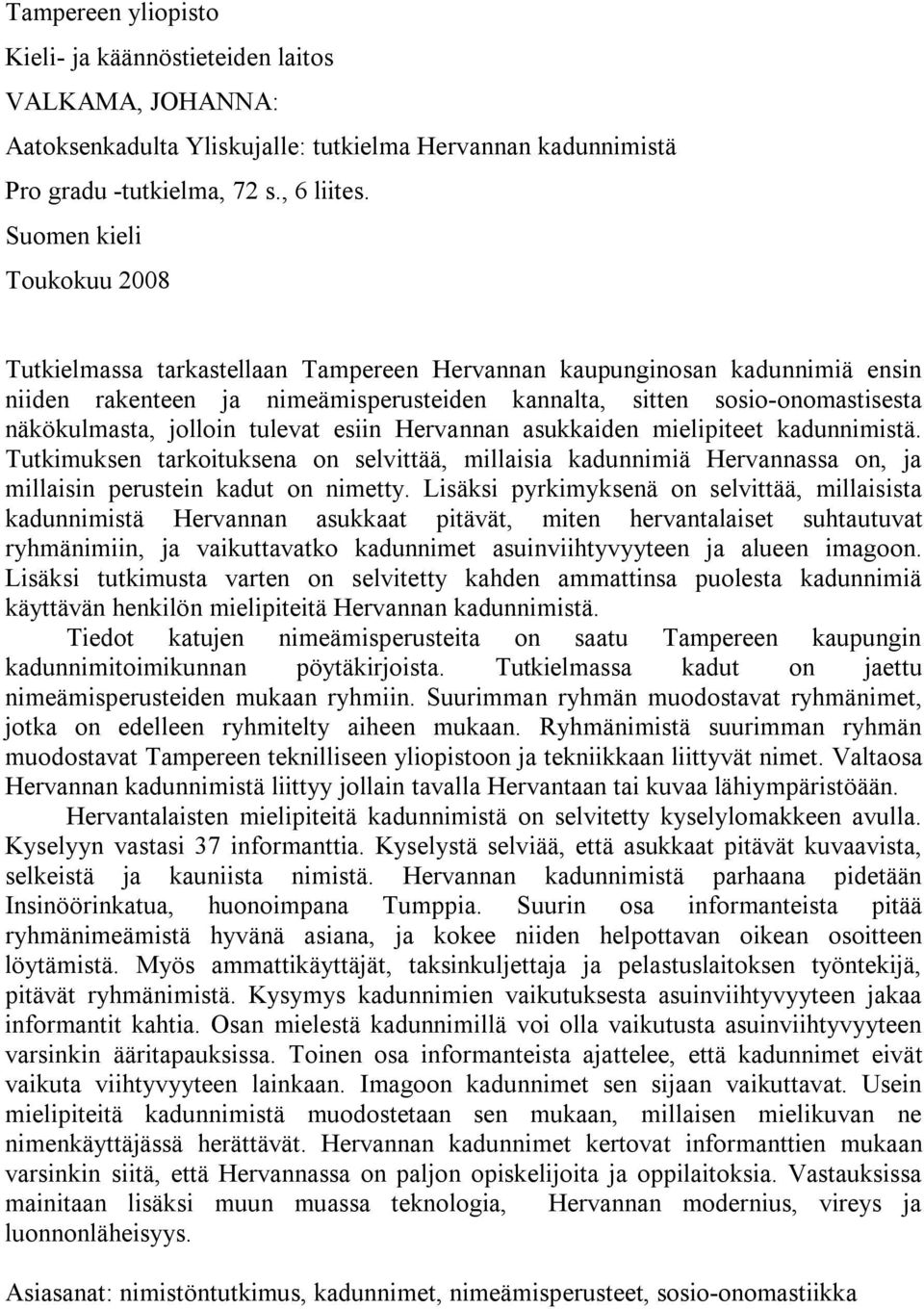 jolloin tulevat esiin Hervannan asukkaiden mielipiteet kadunnimistä. Tutkimuksen tarkoituksena on selvittää, millaisia kadunnimiä Hervannassa on, ja millaisin perustein kadut on nimetty.