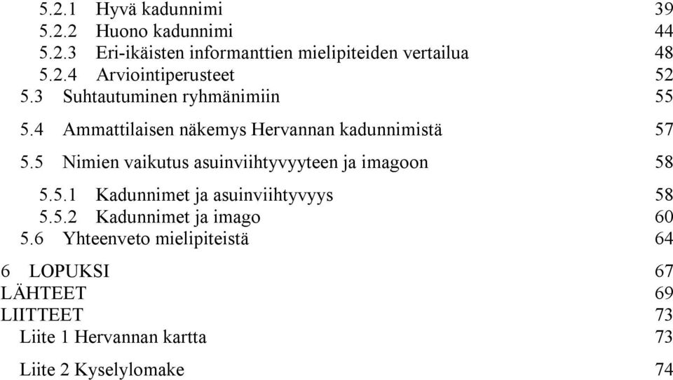 5 Nimien vaikutus asuinviihtyvyyteen ja imagoon 58 5.5.1 Kadunnimet ja asuinviihtyvyys 58 5.5.2 Kadunnimet ja imago 60 5.