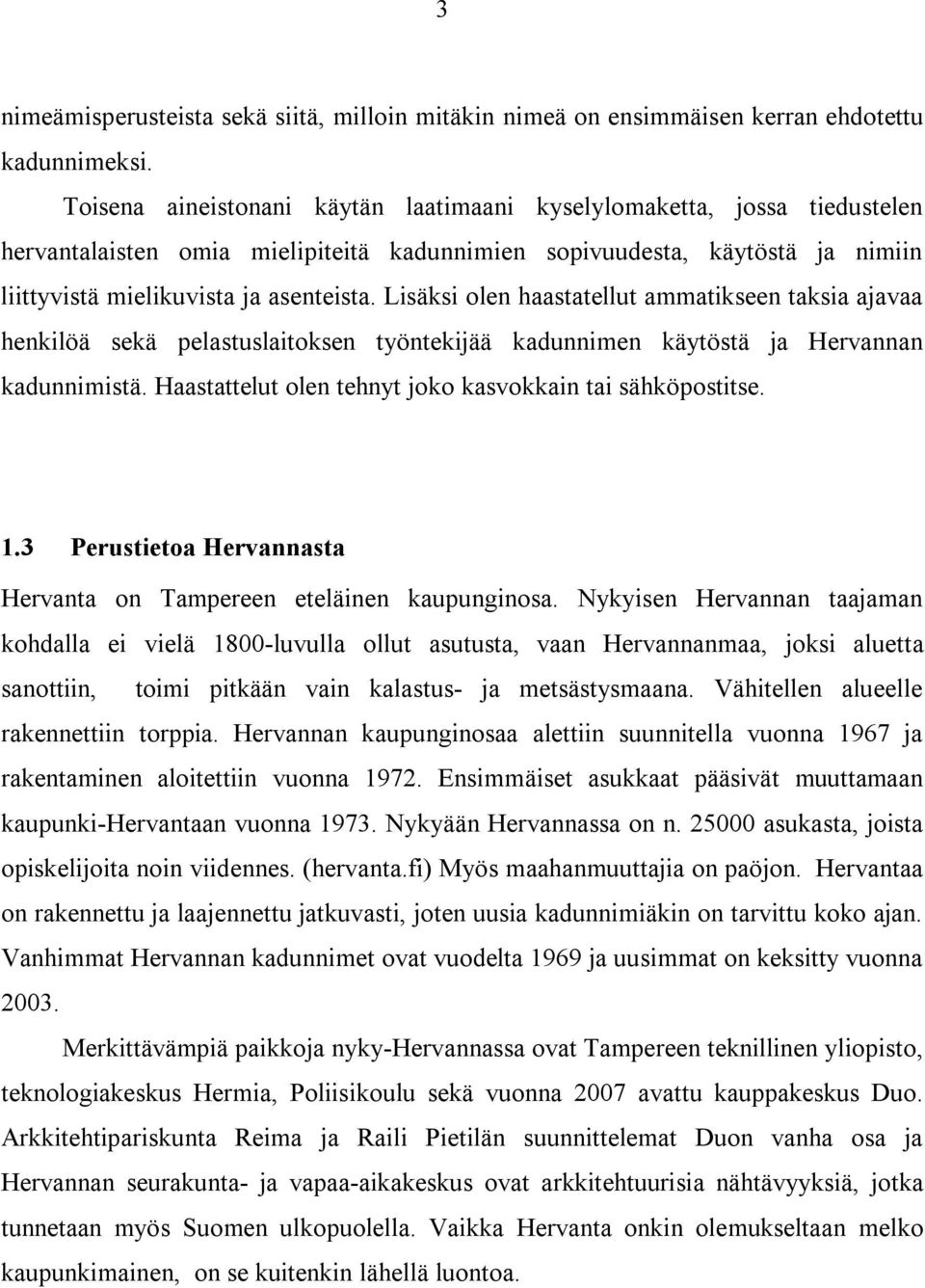 Lisäksi olen haastatellut ammatikseen taksia ajavaa henkilöä sekä pelastuslaitoksen työntekijää kadunnimen käytöstä ja Hervannan kadunnimistä.