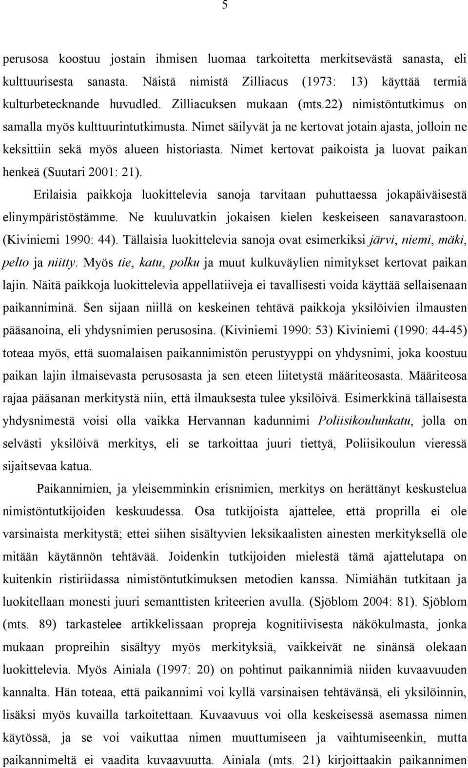 Nimet kertovat paikoista ja luovat paikan henkeä (Suutari 2001: 21). Erilaisia paikkoja luokittelevia sanoja tarvitaan puhuttaessa jokapäiväisestä elinympäristöstämme.